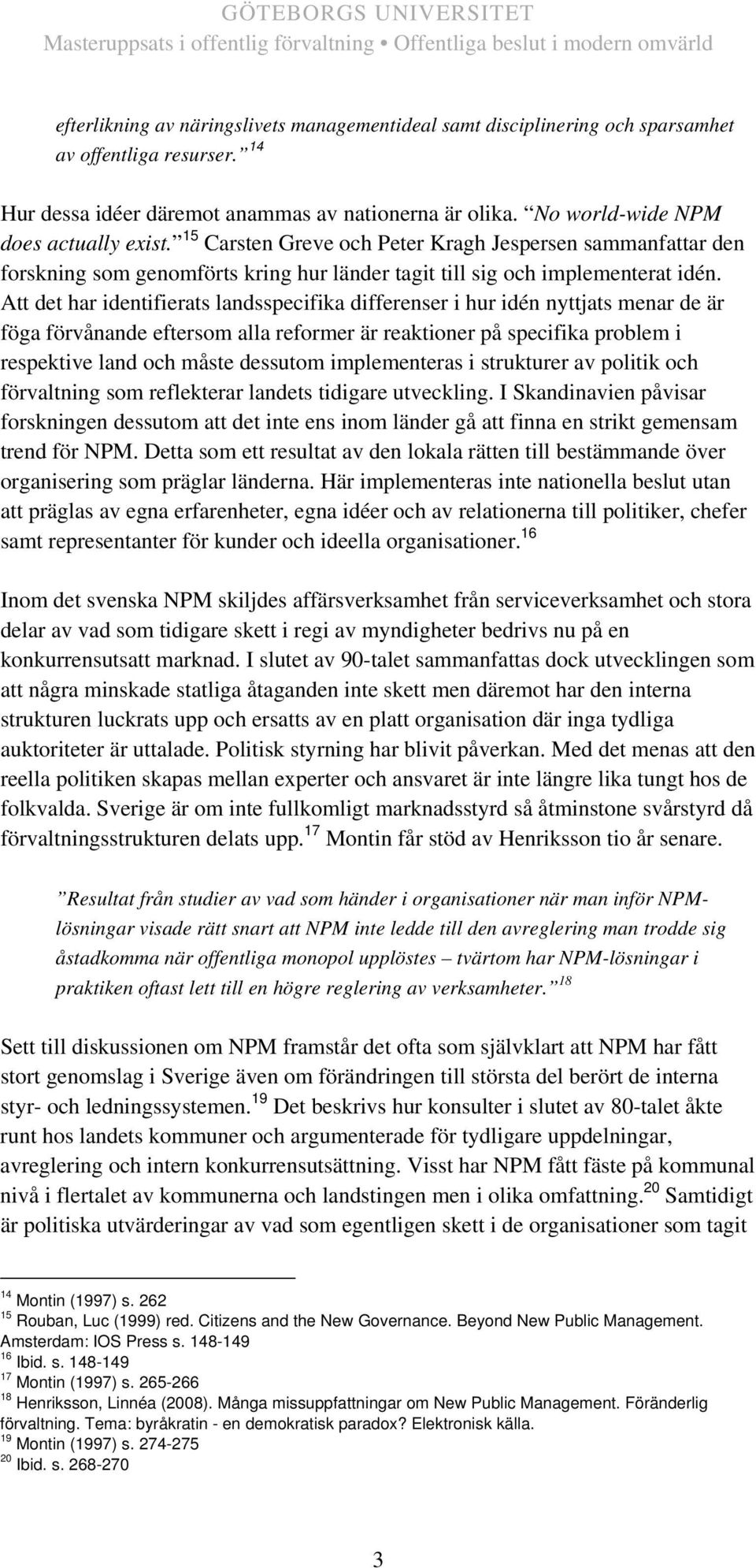 Att det har identifierats landsspecifika differenser i hur idén nyttjats menar de är föga förvånande eftersom alla reformer är reaktioner på specifika problem i respektive land och måste dessutom