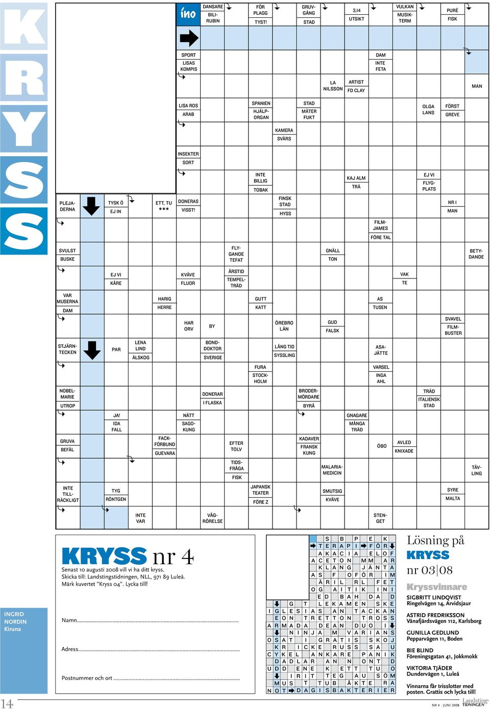 .. Lösning på kryss nr 03 08 Kryssvinnare Sigbritt Lindqvist Ringelvägen 14, Arvidsjaur Astrid Fredriksson Vånafjärdsvägen 112,