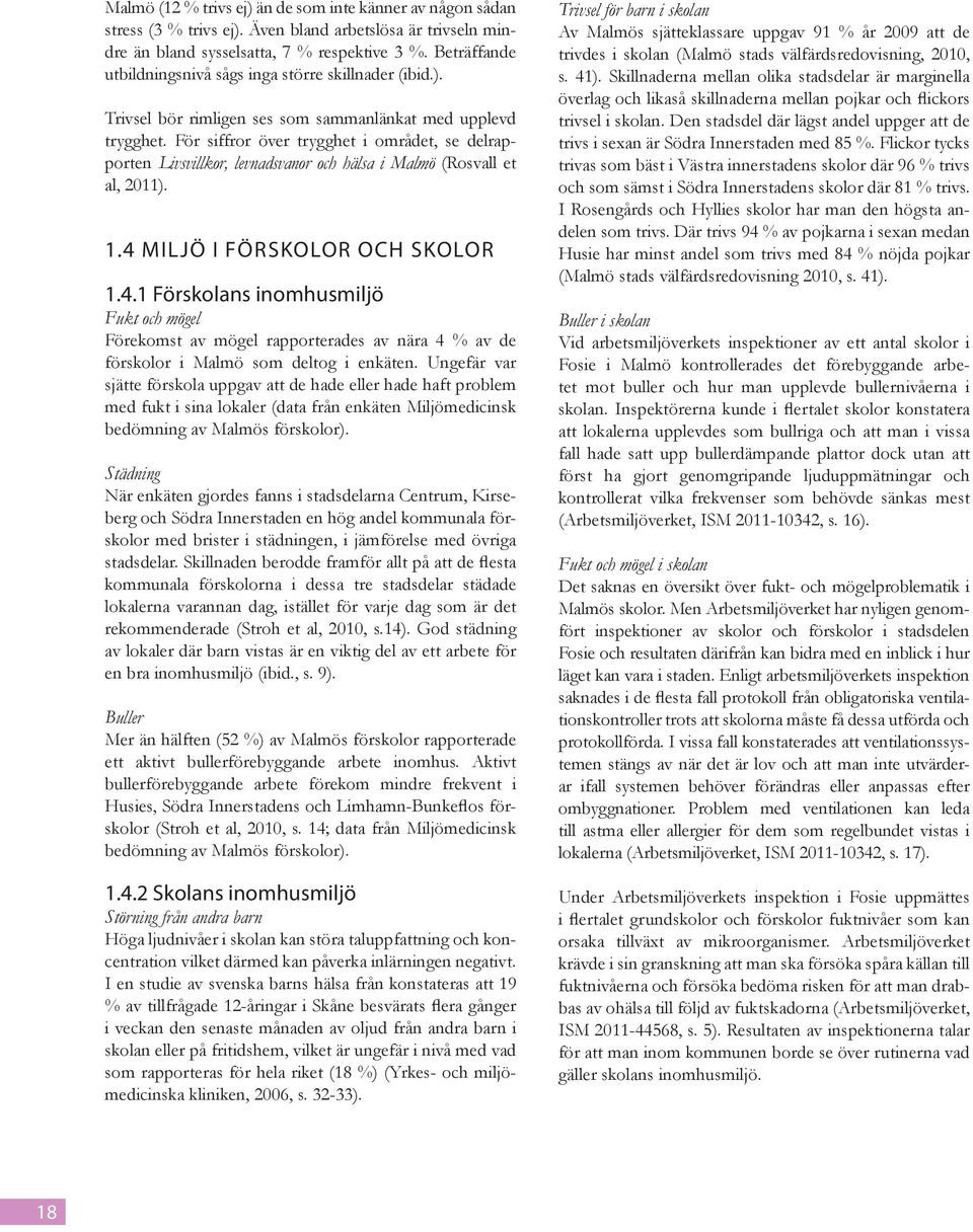 För siffror över trygghet i området, se delrapporten Livsvillkor, levnadsvanor och hälsa i Malmö (Rosvall et al, 2011). 1.4 