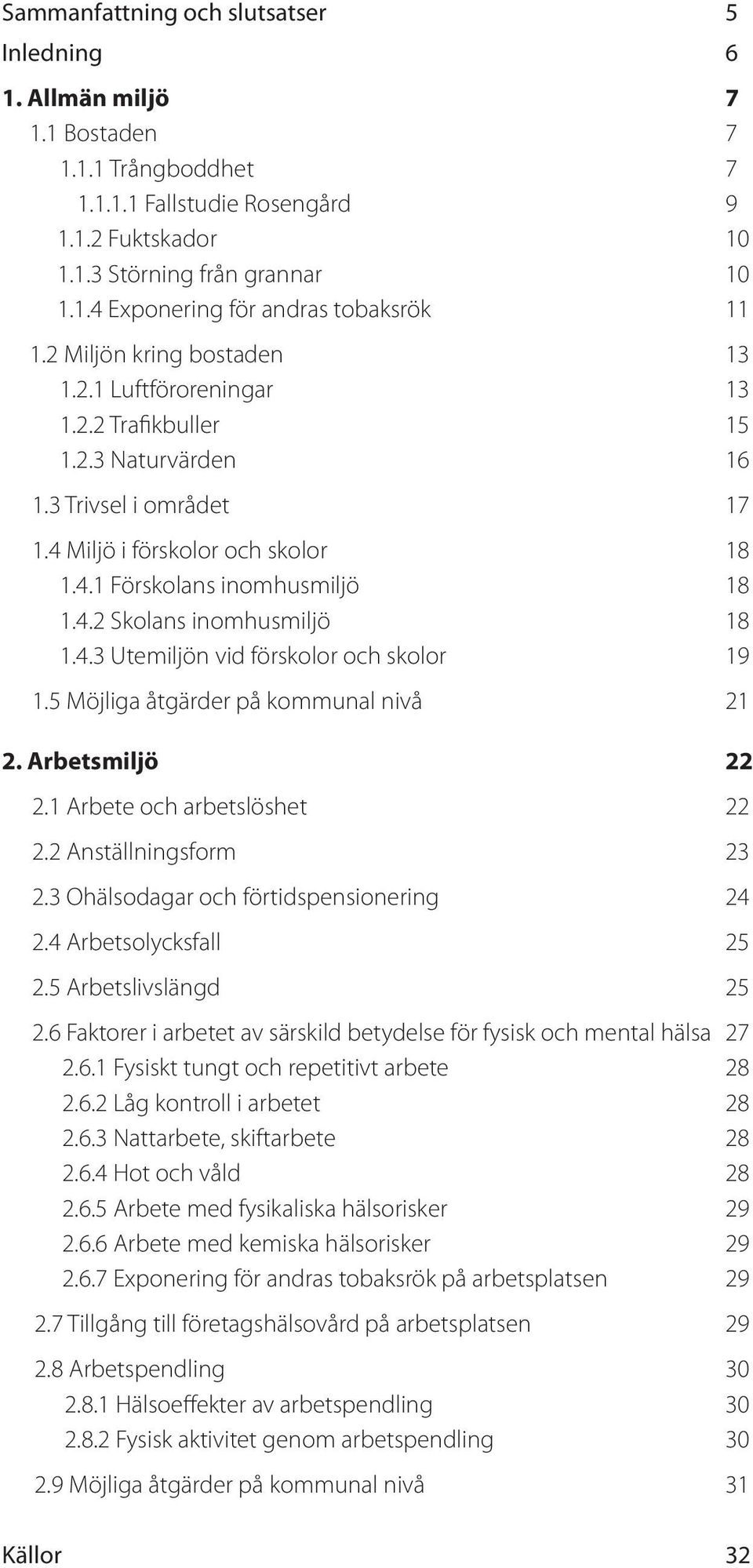 4.3 Utemiljön vid förskolor och skolor 19 1.5 Möjliga åtgärder på kommunal nivå 21 2. Arbetsmiljö 22 2.1 Arbete och arbetslöshet 22 2.2 Anställningsform 23 2.