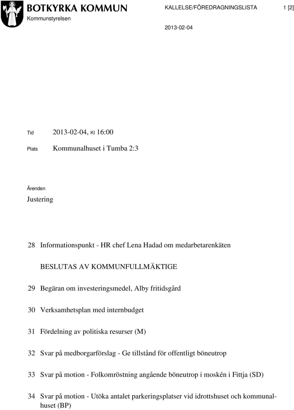 Verksamhetsplan med internbudget 31 Fördelning av politiska resurser (M) 32 Svar på medborgarförslag - Ge tillstånd för offentligt böneutrop 33