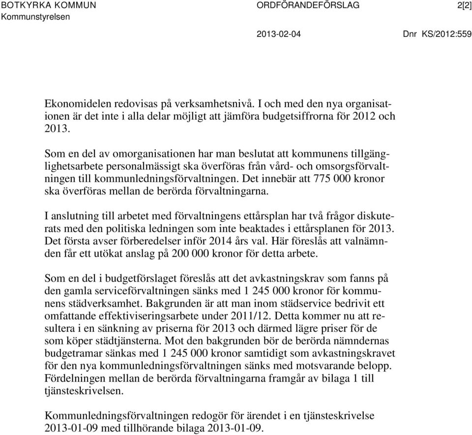 Som en del av omorganisationen har man beslutat att kommunens tillgänglighetsarbete personalmässigt ska överföras från vård- och omsorgsförvaltningen till kommunledningsförvaltningen.