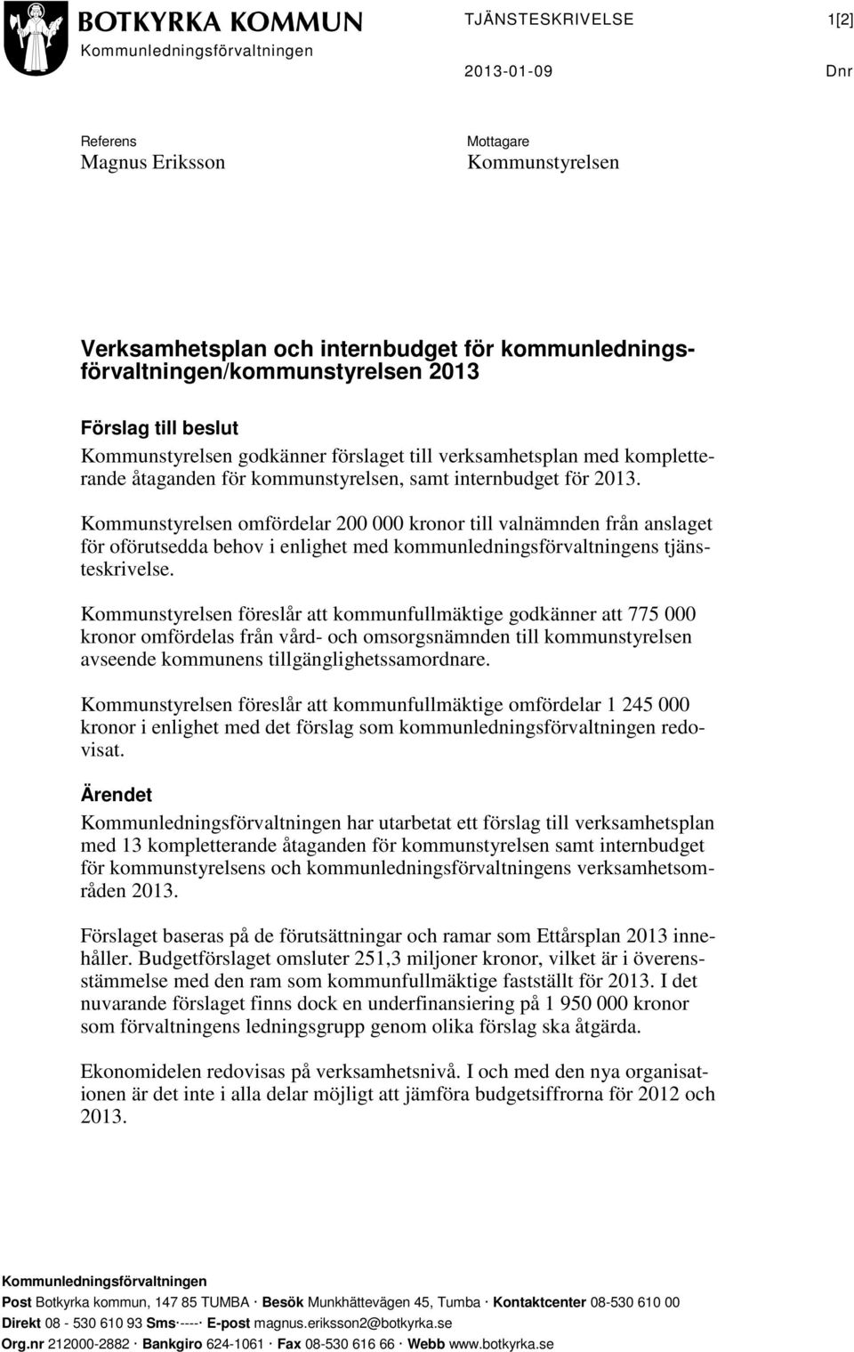 Kommunstyrelsen omfördelar 200 000 kronor till valnämnden från anslaget för oförutsedda behov i enlighet med kommunledningsförvaltningens tjänsteskrivelse.