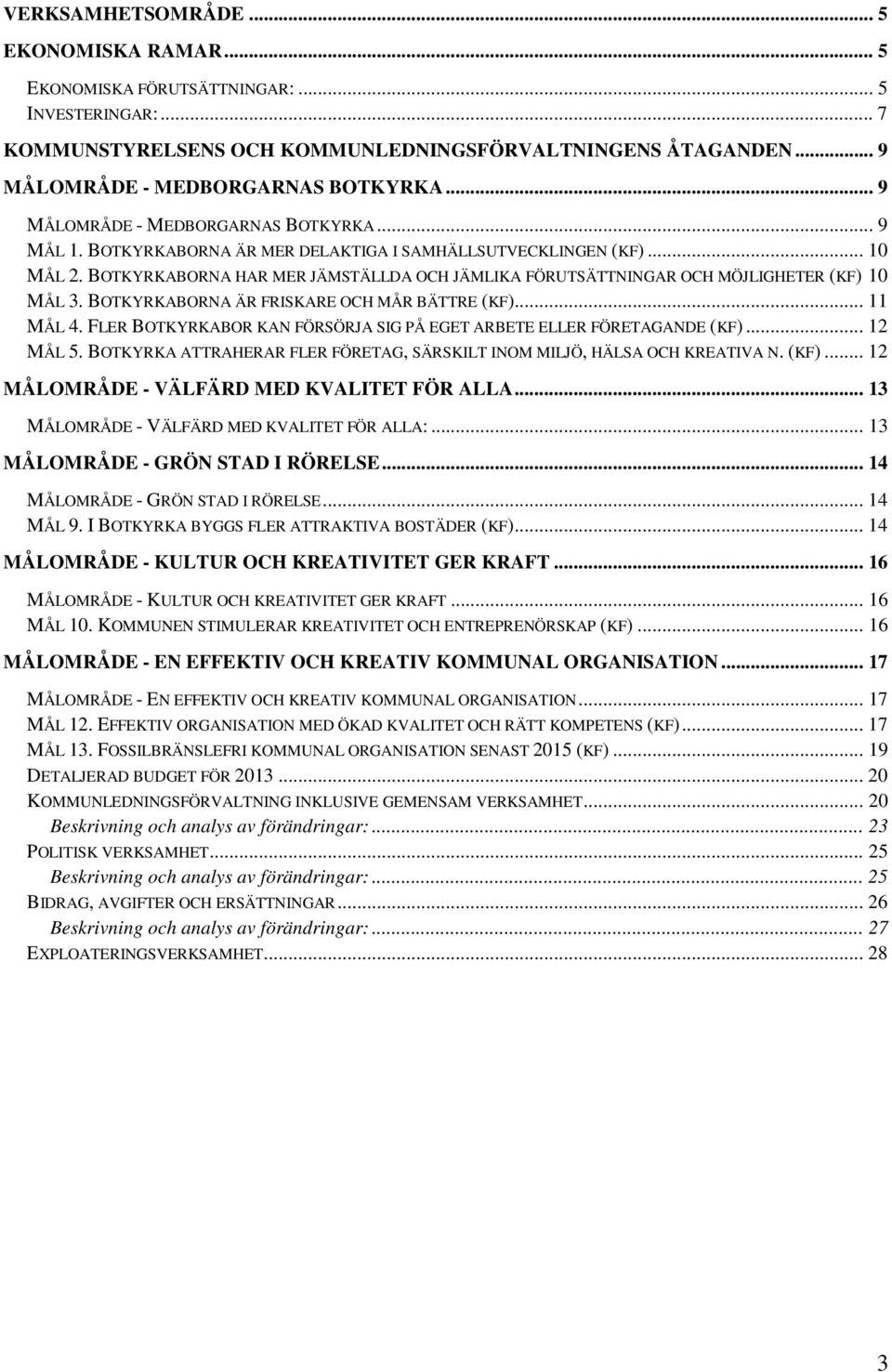 BOTKYRKABORNA HAR MER JÄMSTÄLLDA OCH JÄMLIKA FÖRUTSÄTTNINGAR OCH MÖJLIGHETER (KF) 10 MÅL 3. BOTKYRKABORNA ÄR FRISKARE OCH MÅR BÄTTRE (KF)... 11 MÅL 4.