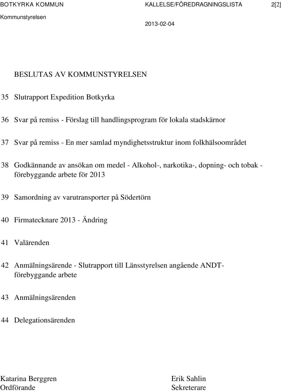 narkotika-, dopning- och tobak - förebyggande arbete för 2013 39 Samordning av varutransporter på Södertörn 40 Firmatecknare 2013 - Ändring 41 Valärenden 42