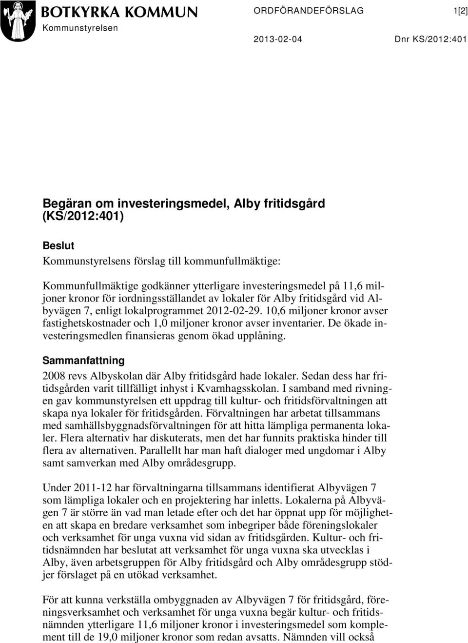 10,6 miljoner kronor avser fastighetskostnader och 1,0 miljoner kronor avser inventarier. De ökade investeringsmedlen finansieras genom ökad upplåning.