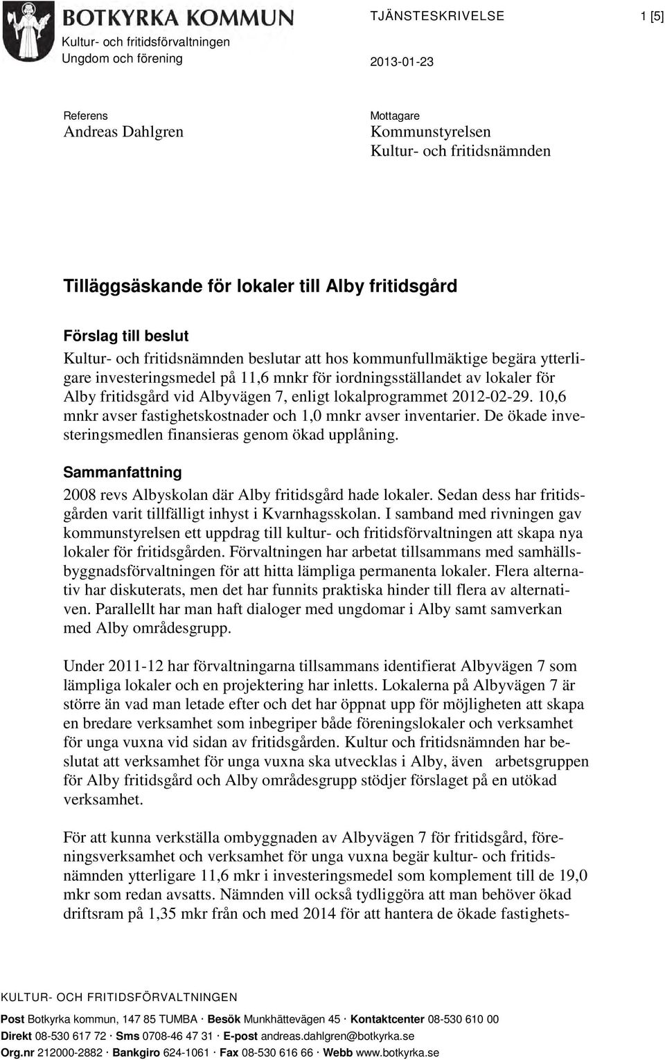 fritidsgård vid Albyvägen 7, enligt lokalprogrammet 2012-02-29. 10,6 mnkr avser fastighetskostnader och 1,0 mnkr avser inventarier. De ökade investeringsmedlen finansieras genom ökad upplåning.