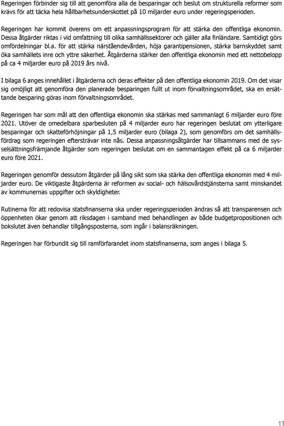 Samtidigt görs omfördelningar bl.a. för att stärka närståendevården, höja garantipensionen, stärka barnskyddet samt öka samhällets inre och yttre säkerhet.