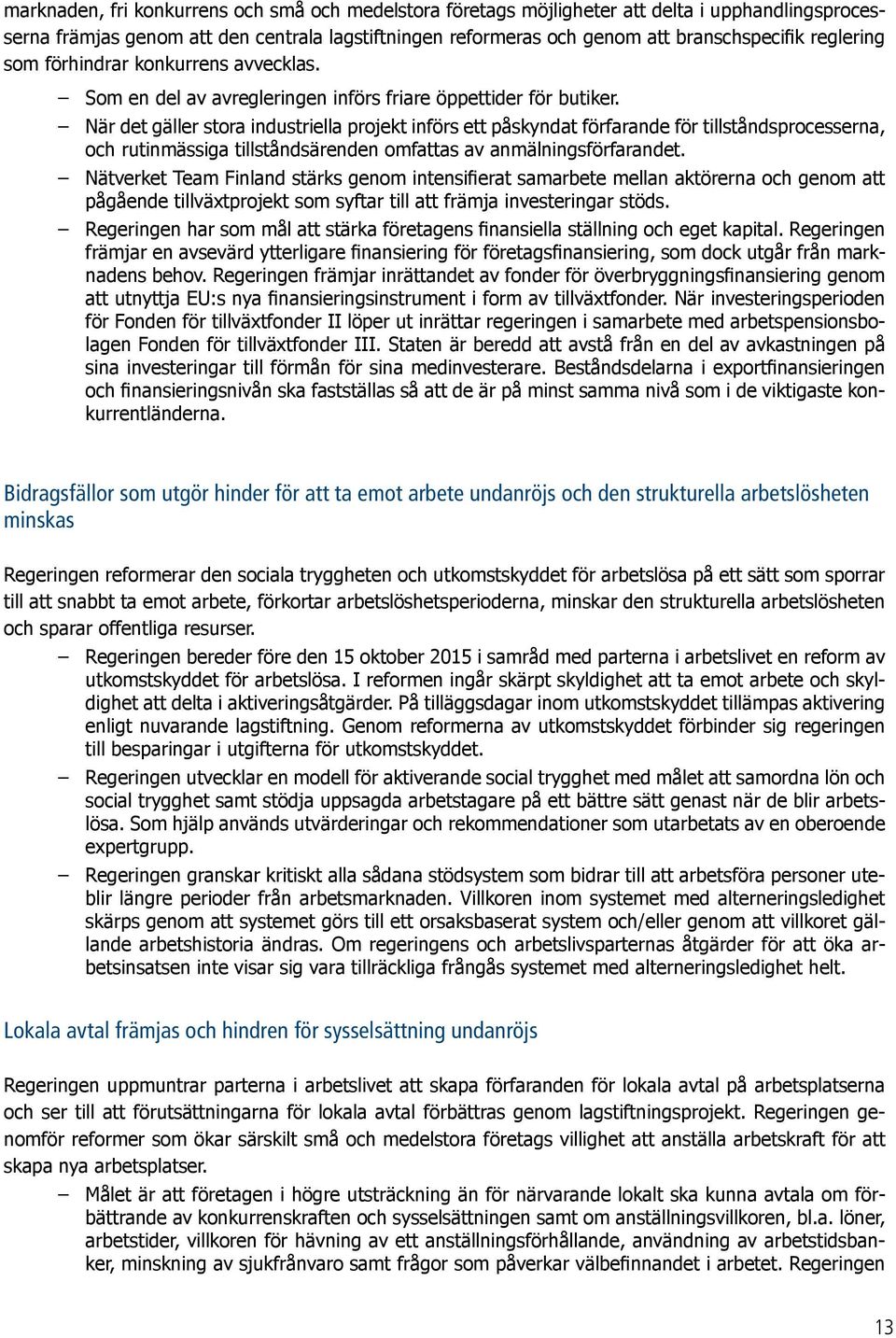 När det gäller stora industriella projekt införs ett påskyndat förfarande för tillståndsprocesserna, och rutinmässiga tillståndsärenden omfattas av anmälningsförfarandet.