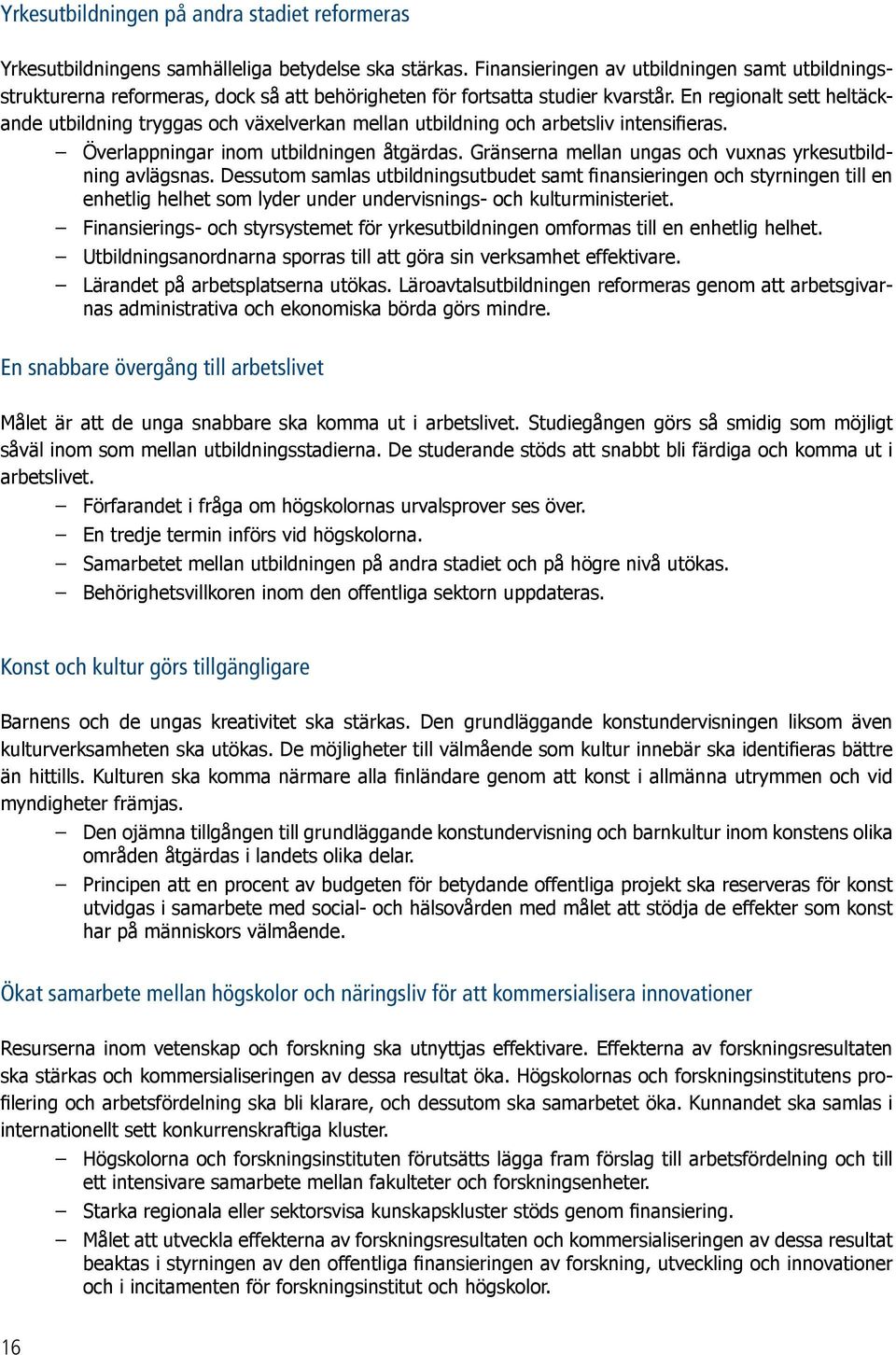 En regionalt sett heltäckande utbildning tryggas och växelverkan mellan utbildning och arbetsliv intensifieras. Överlappningar inom utbildningen åtgärdas.