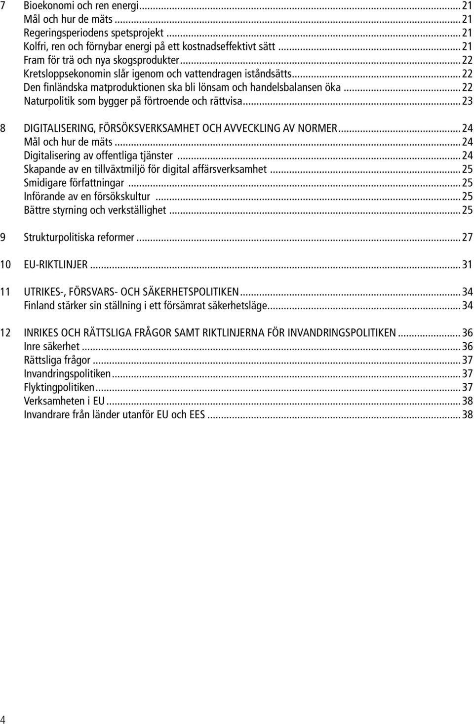 ..23 8 DIGITALISERING, FÖRSÖKSVERKSAMHET OCH AVVECKLING AV NORMER...24 Mål och hur de mäts...24 Digitalisering av offentliga tjänster...24 Skapande av en tillväxtmiljö för digital affärsverksamhet.