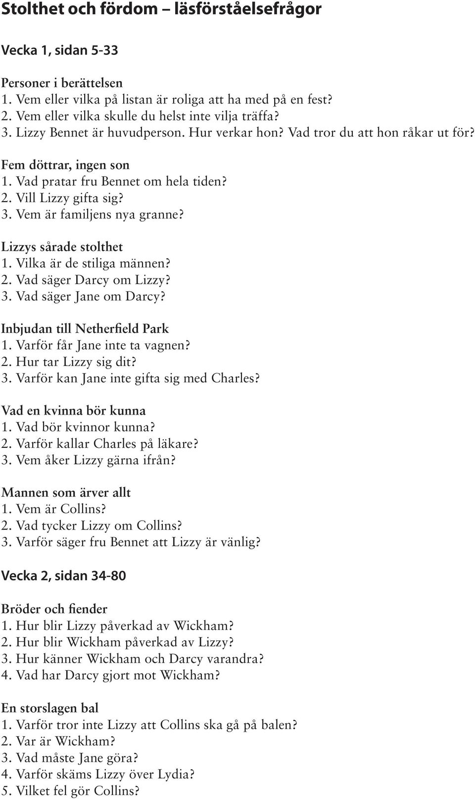 Vem är familjens nya granne? Lizzys sårade stolthet 1. Vilka är de stiliga männen? 2. Vad säger Darcy om Lizzy? 3. Vad säger Jane om Darcy? Inbjudan till Netherfield Park 1.