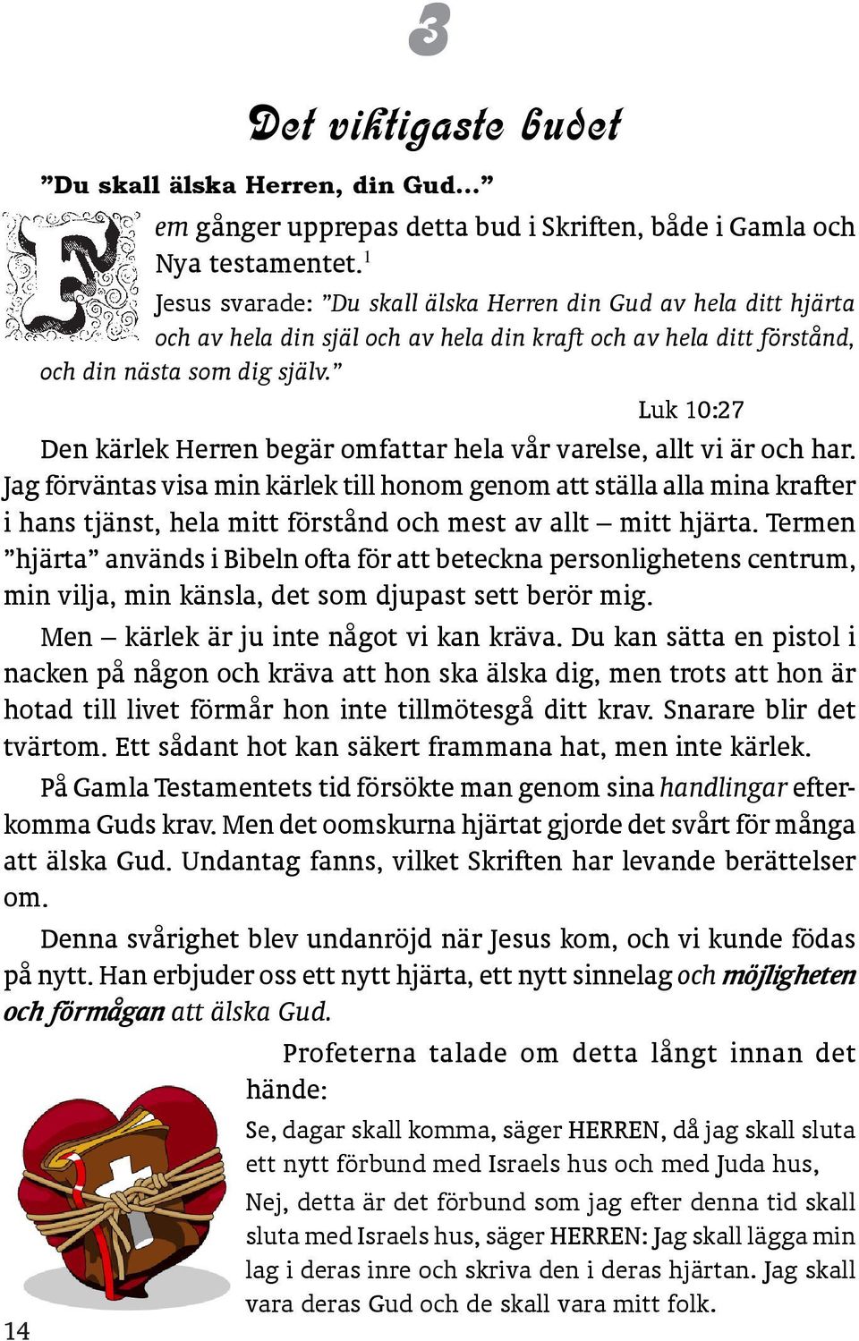 Luk 10:27 Den kärlek Herren begär omfattar hela vår varelse, allt vi är och har.