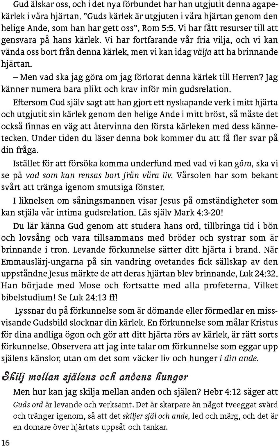 Men vad ska jag göra om jag förlorat denna kärlek till Herren? Jag känner numera bara plikt och krav inför min gudsrelation.