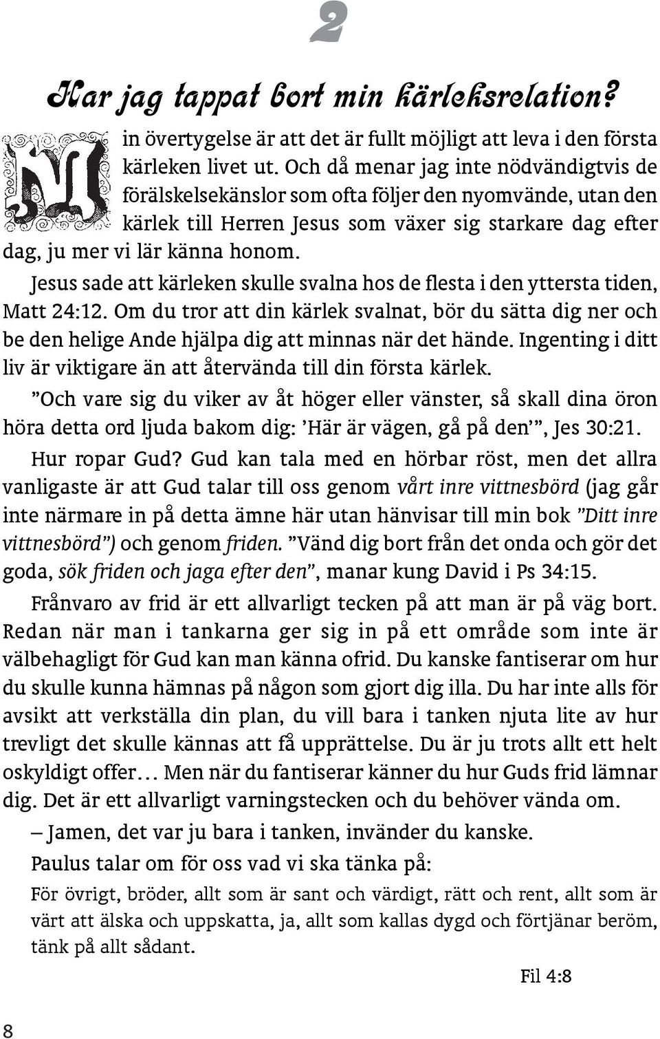 Jesus sade att kärleken skulle svalna hos de flesta i den yttersta tiden, Matt 24:12.