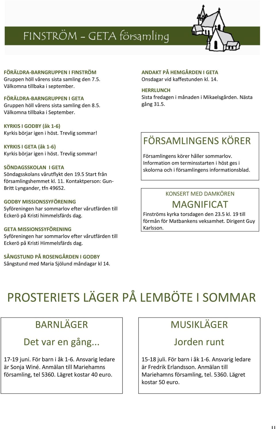 5 Start från församlingshemmet kl. 11. Kontaktperson: Gun- Britt Lyngander, tfn 49652. GODBY MISSIONSSYFÖRENING Syföreningen har sommarlov efter vårutfärden till Eckerö på Kristi himmelsfärds dag.