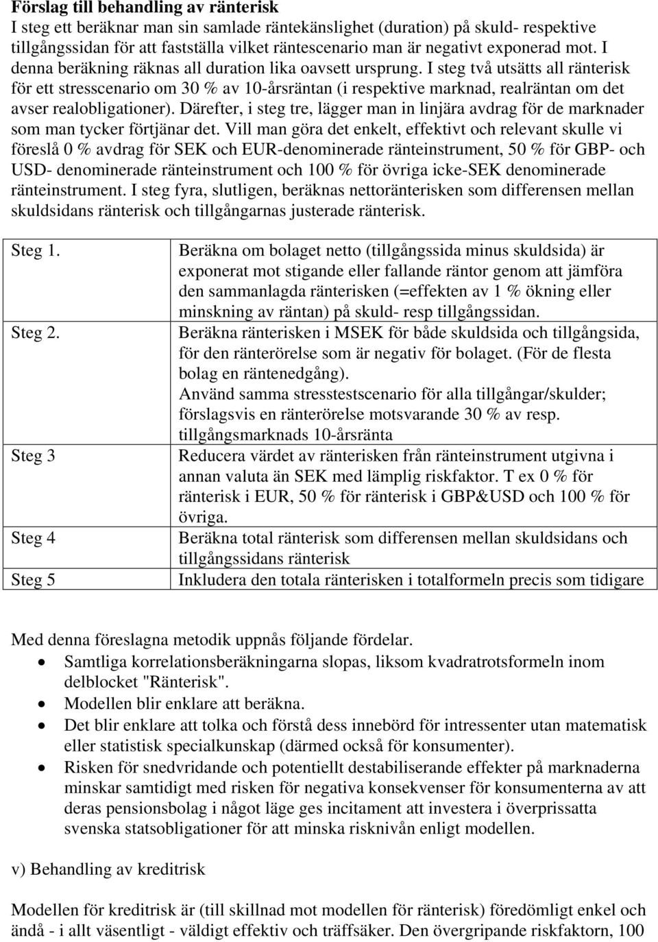 I steg två utsätts all ränterisk för ett stresscenario om 30 % av 10-årsräntan (i respektive marknad, realräntan om det avser realobligationer).