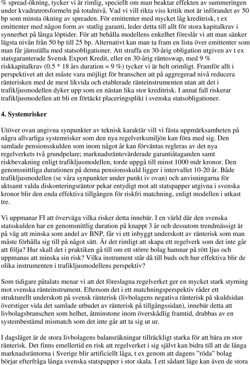 För emittenter med mycket låg kreditrisk, t ex emittenter med någon form av statlig garanti, leder detta till allt för stora kapitalkrav i synnerhet på långa löptider.