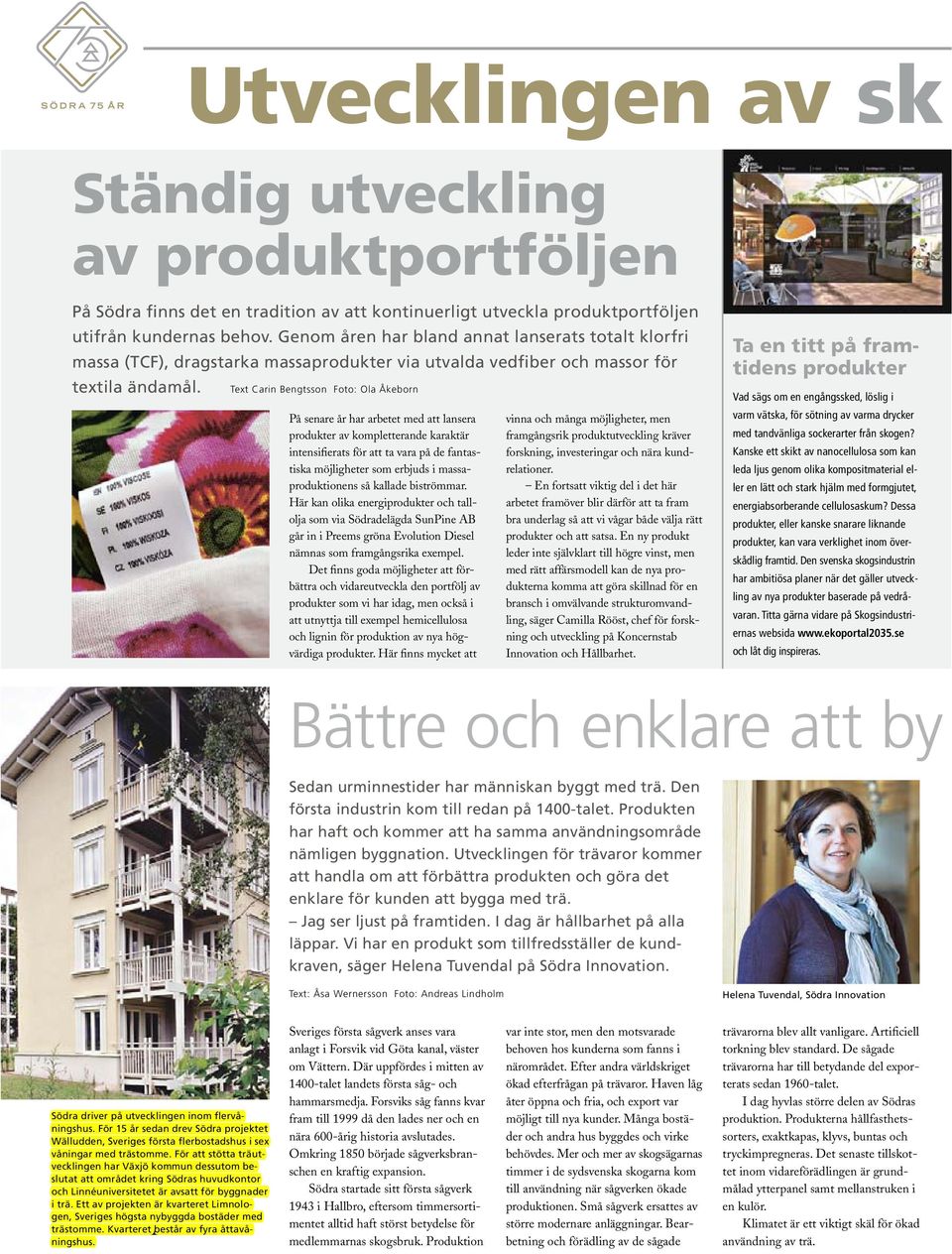 Text Carin Bengtsson Foto: Ola Åkeborn På senare år har arbetet med att lansera produkter av kompletterande karaktär intensifierats för att ta vara på de fantastiska möjligheter som erbjuds i