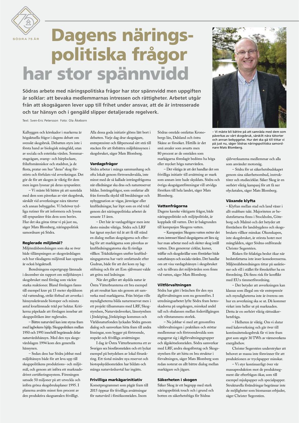 Text: Sven-Eric Petersson Foto: Ola Åkeborn Kalhyggen och körskador i markerna är högaktuella frågor i dagens debatt om svenskt skogsbruk.
