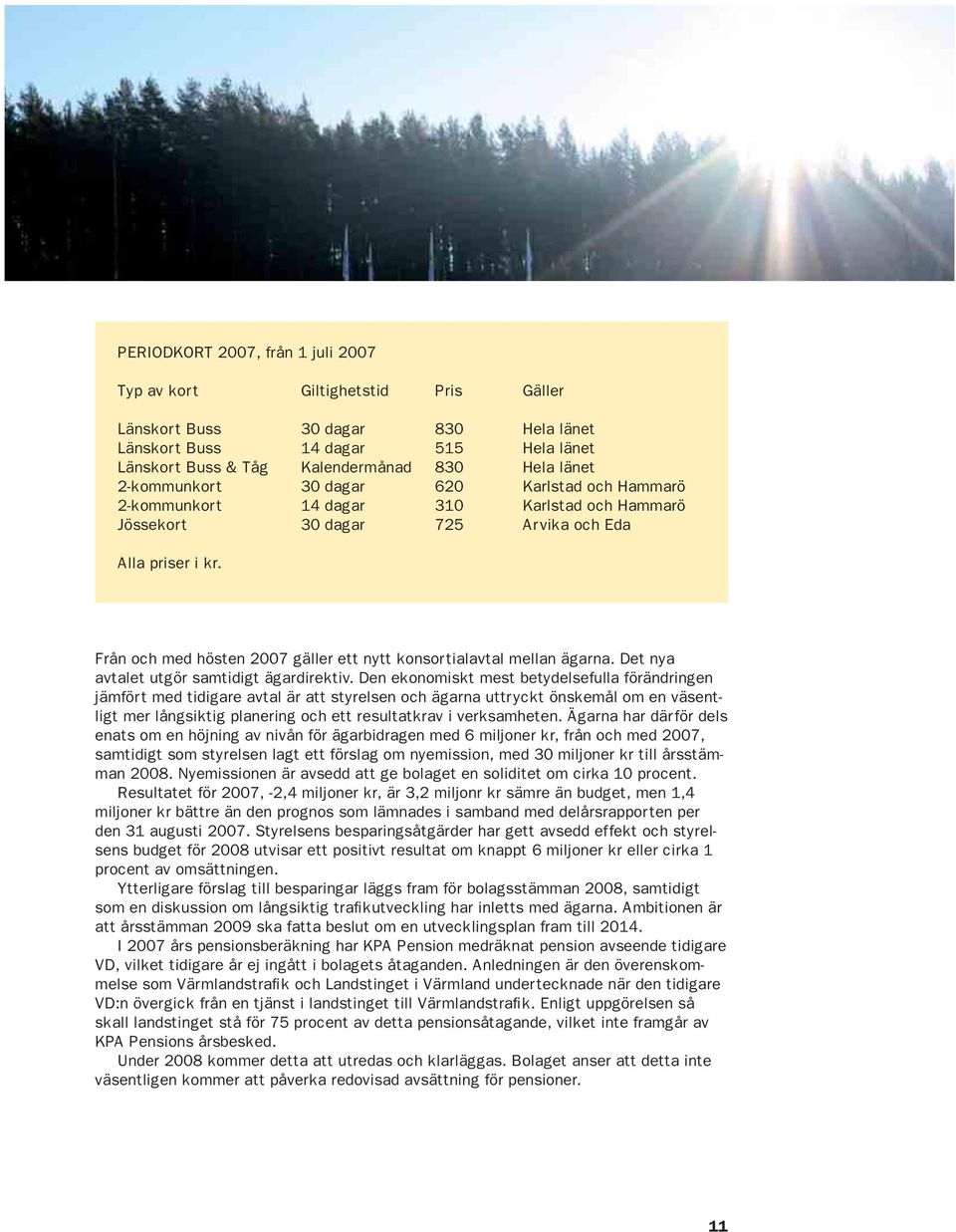 Från och med hösten 2007 gäller ett nytt konsortialavtal mellan ägarna. Det nya avtalet utgör samtidigt ägardirektiv.