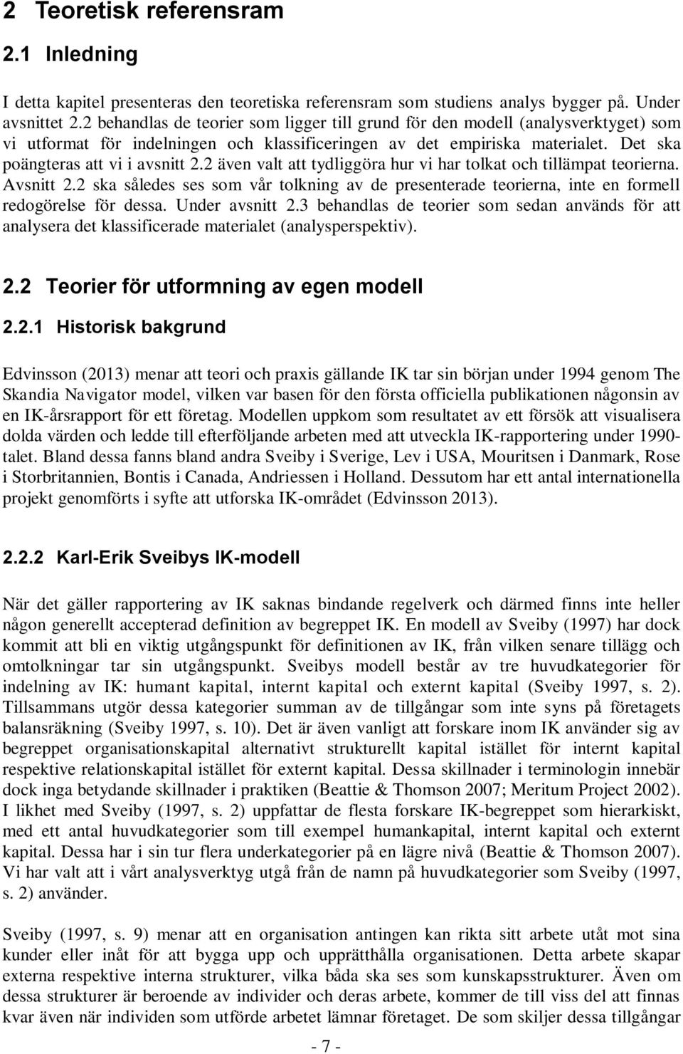 2 även valt att tydliggöra hur vi har tolkat och tillämpat teorierna. Avsnitt 2.2 ska således ses som vår tolkning av de presenterade teorierna, inte en formell redogörelse för dessa. Under avsnitt 2.