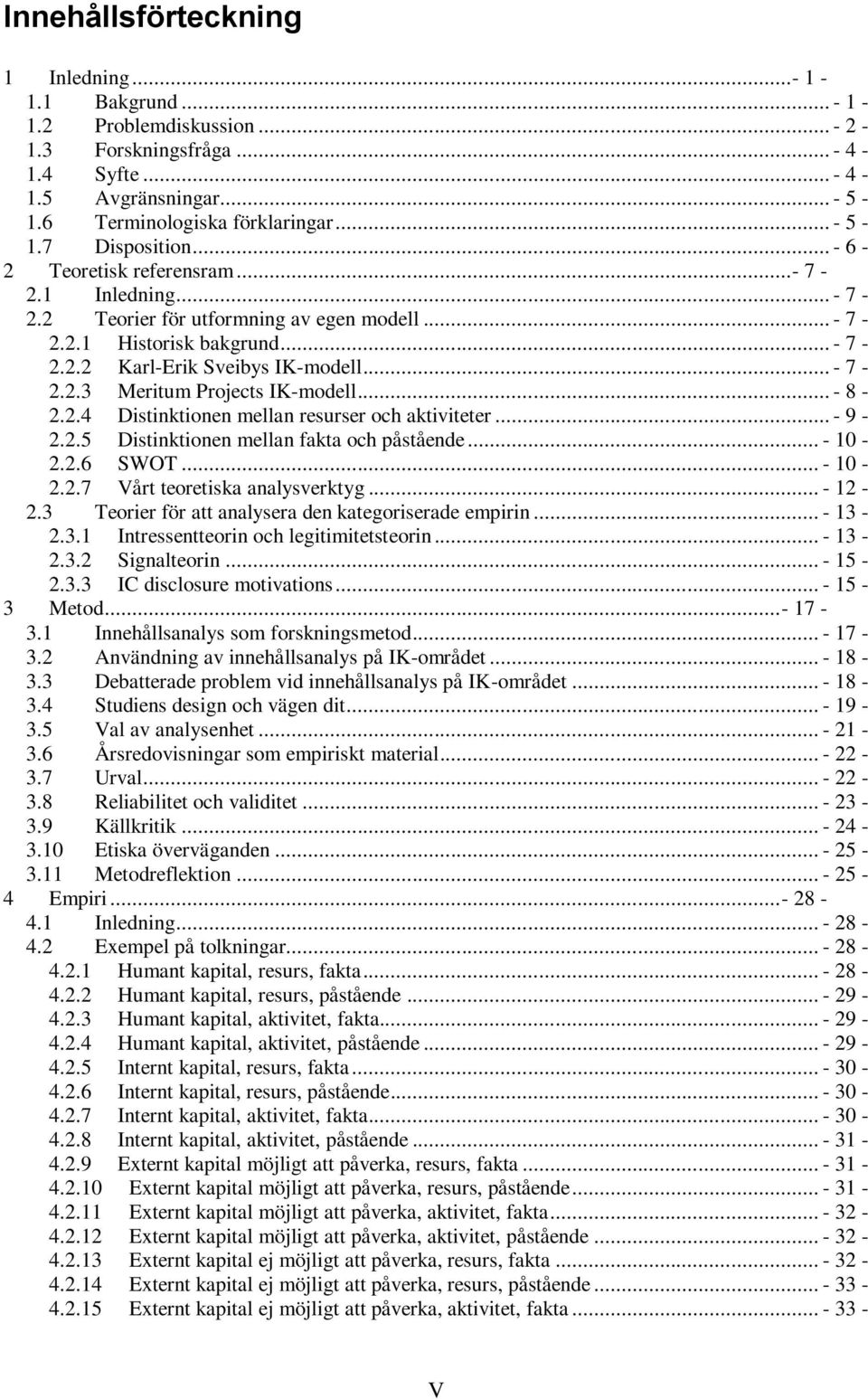 .. - 8-2.2.4 Distinktionen mellan resurser och aktiviteter... - 9-2.2.5 Distinktionen mellan fakta och påstående... - 10-2.2.6 SWOT... - 10-2.2.7 Vårt teoretiska analysverktyg... - 12-2.