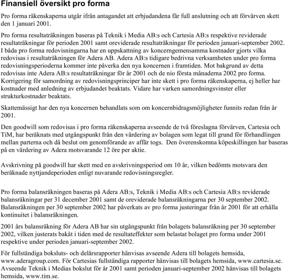 januari-september 2002. I båda pro forma redovisningarna har en uppskattning av koncerngemensamma kostnader gjorts vilka redovisas i resultaträkningen för Adera AB.