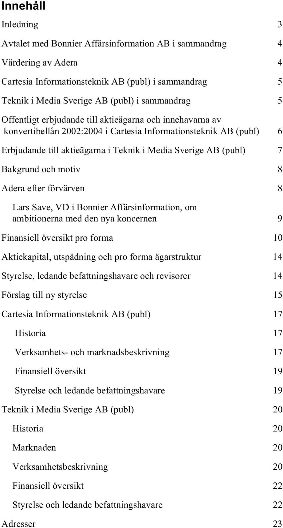 och motiv 8 Adera efter förvärven 8 Lars Save, VD i Bonnier Affärsinformation, om ambitionerna med den nya koncernen 9 Finansiell översikt pro forma 10 Aktiekapital, utspädning och pro forma