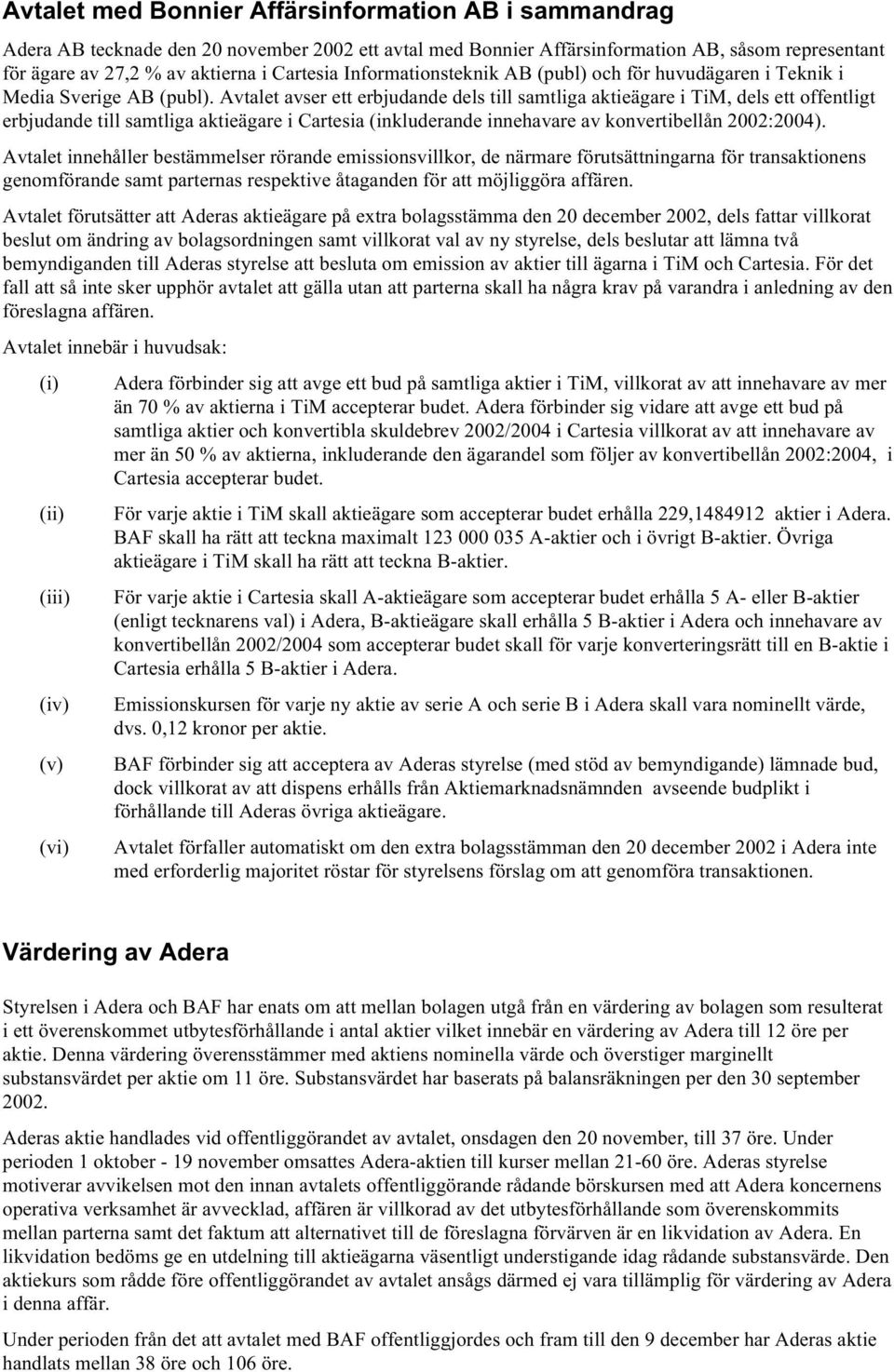 Avtalet avser ett erbjudande dels till samtliga aktieägare i TiM, dels ett offentligt erbjudande till samtliga aktieägare i Cartesia (inkluderande innehavare av konvertibellån 2002:2004).