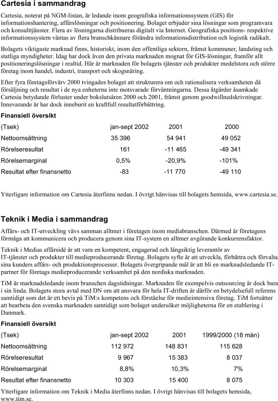 Geografiska positions- respektive informationssystem väntas av flera branschkännare förändra informationsdistribution och logistik radikalt.