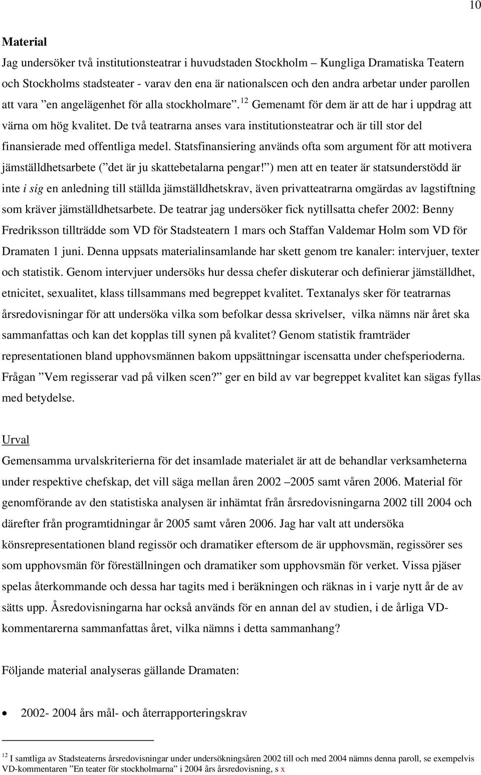 De två teatrarna anses vara institutionsteatrar och är till stor del finansierade med offentliga medel.