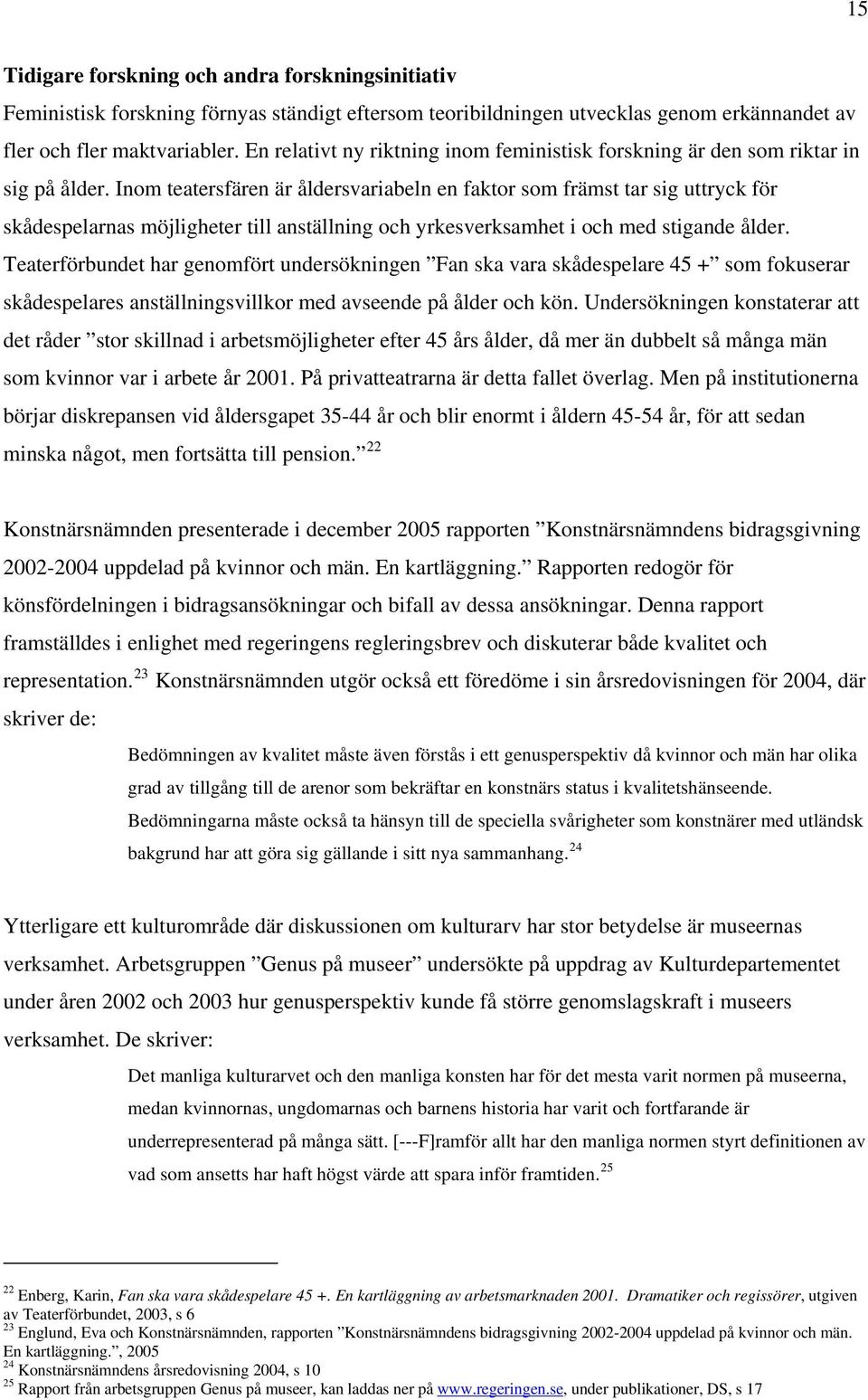 Inom teatersfären är åldersvariabeln en faktor som främst tar sig uttryck för skådespelarnas möjligheter till anställning och yrkesverksamhet i och med stigande ålder.