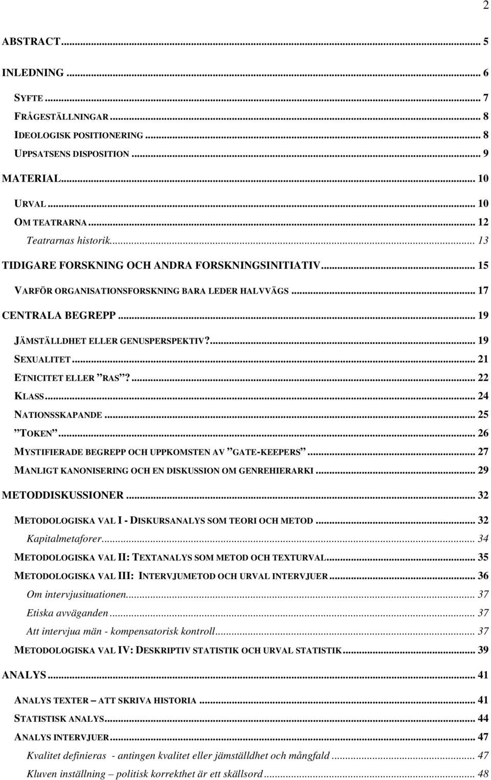 .. 21 ETNICITET ELLER RAS?... 22 KLASS... 24 NATIONSSKAPANDE... 25 TOKEN... 26 MYSTIFIERADE BEGREPP OCH UPPKOMSTEN AV GATE-KEEPERS... 27 MANLIGT KANONISERING OCH EN DISKUSSION OM GENREHIERARKI.