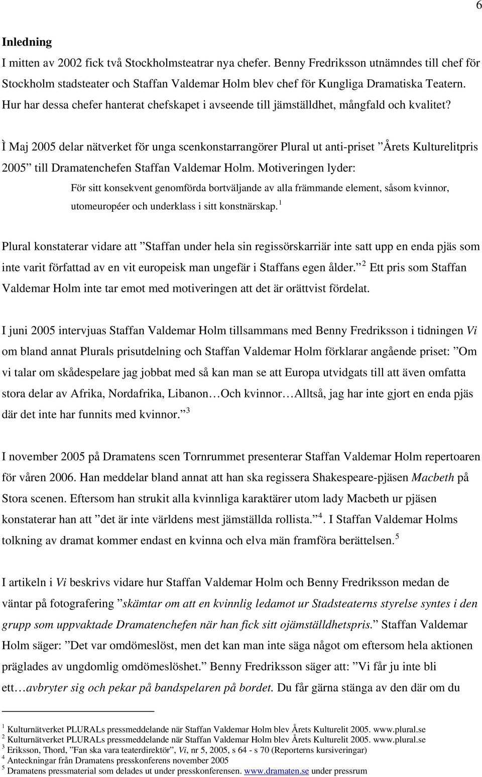 Ì Maj 2005 delar nätverket för unga scenkonstarrangörer Plural ut anti-priset Årets Kulturelitpris 2005 till Dramatenchefen Staffan Valdemar Holm.