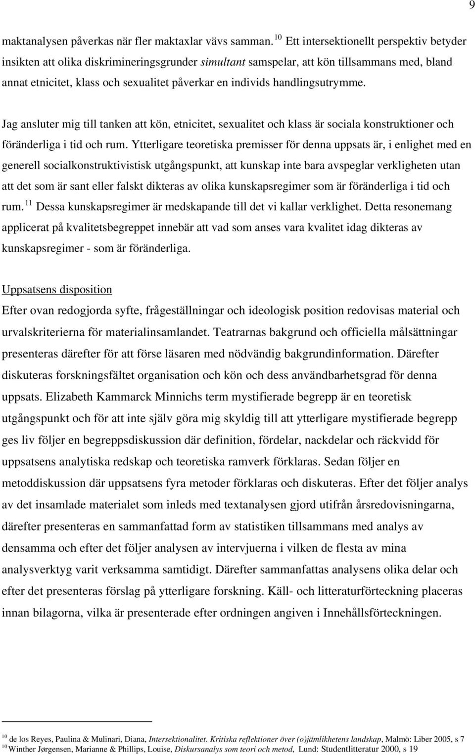 handlingsutrymme. Jag ansluter mig till tanken att kön, etnicitet, sexualitet och klass är sociala konstruktioner och föränderliga i tid och rum.