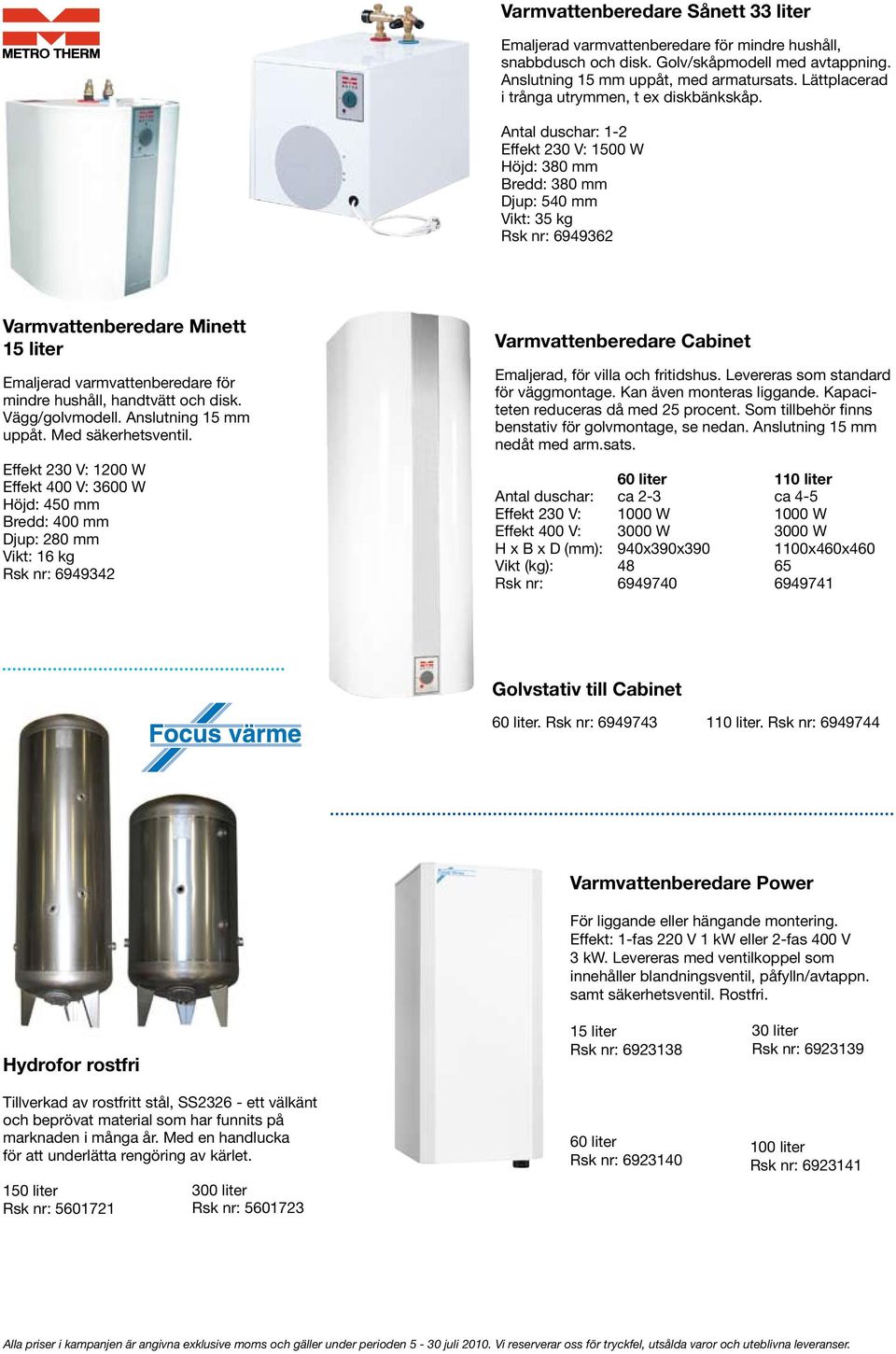 Antal duschar: 1-2 Effekt 230 V: 1500 W Höjd: 380 mm Bredd: 380 mm Djup: 540 mm Vikt: 35 kg Rsk nr: 6949362 Varmvattenberedare Minett 15 liter Emaljerad varmvattenberedare för mindre hushåll,