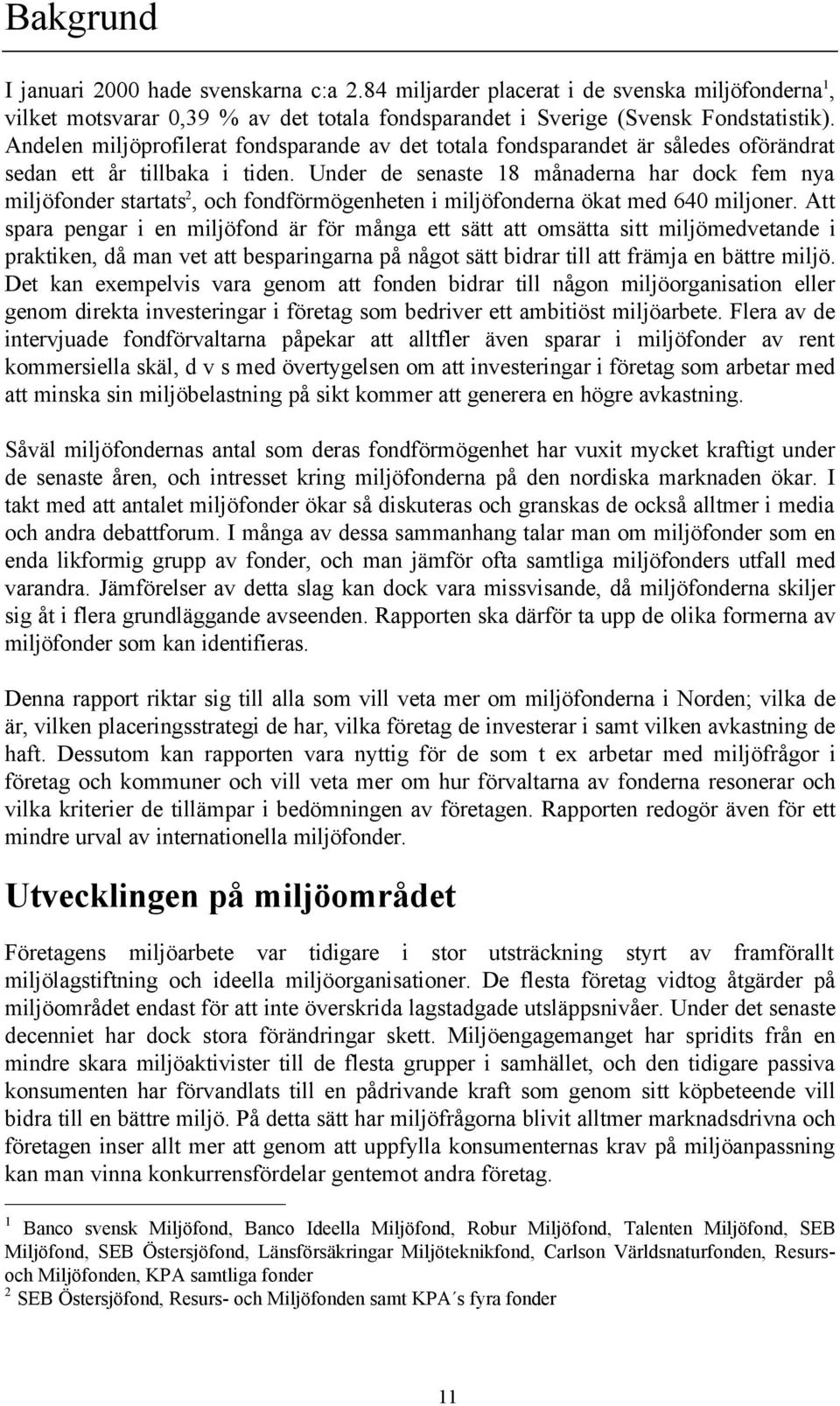 Under de senaste 18 månaderna har dock fem nya miljöfonder startats 2, och fondförmögenheten i miljöfonderna ökat med 640 miljoner.