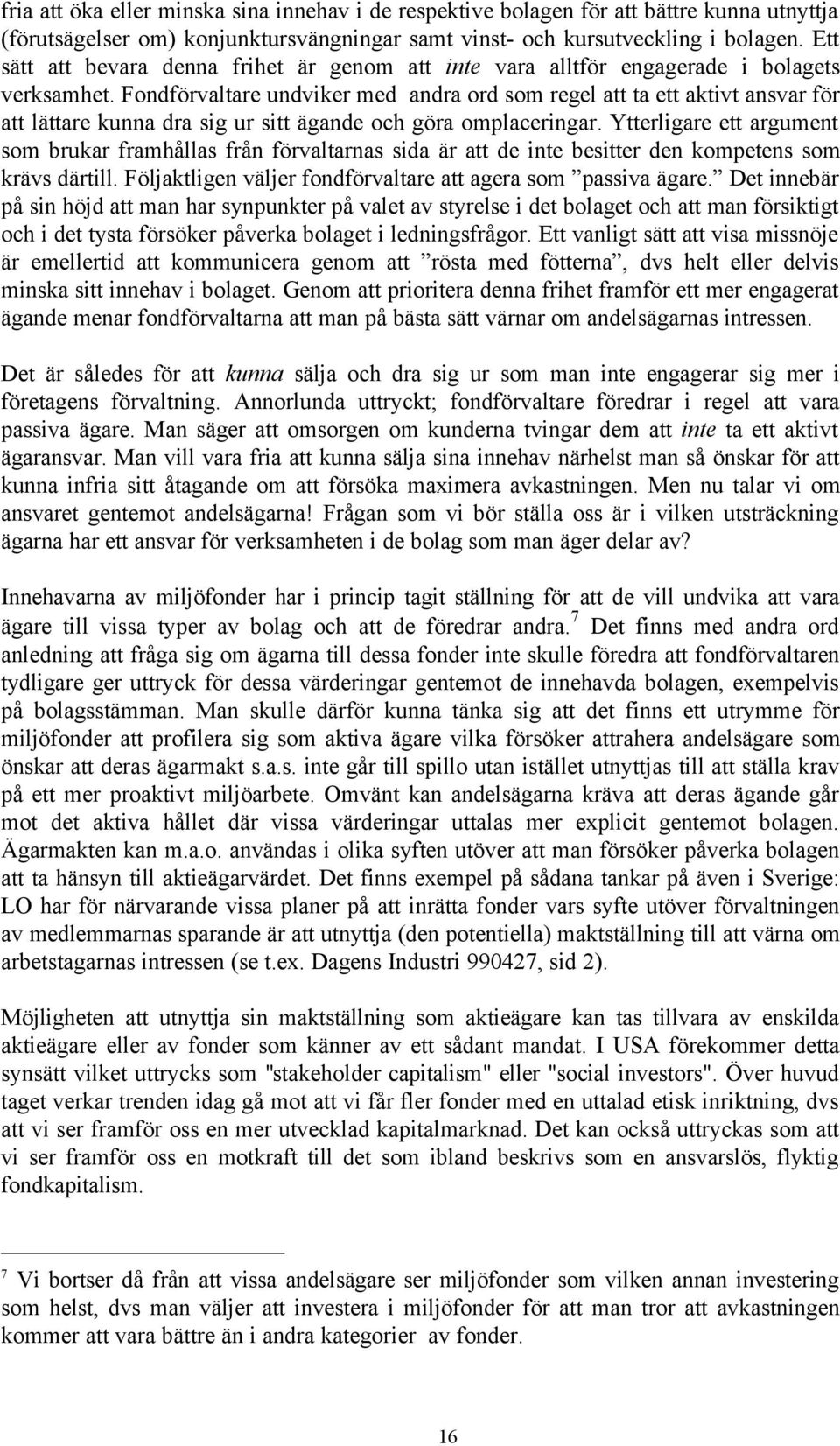 Fondförvaltare undviker med andra ord som regel att ta ett aktivt ansvar för att lättare kunna dra sig ur sitt ägande och göra omplaceringar.