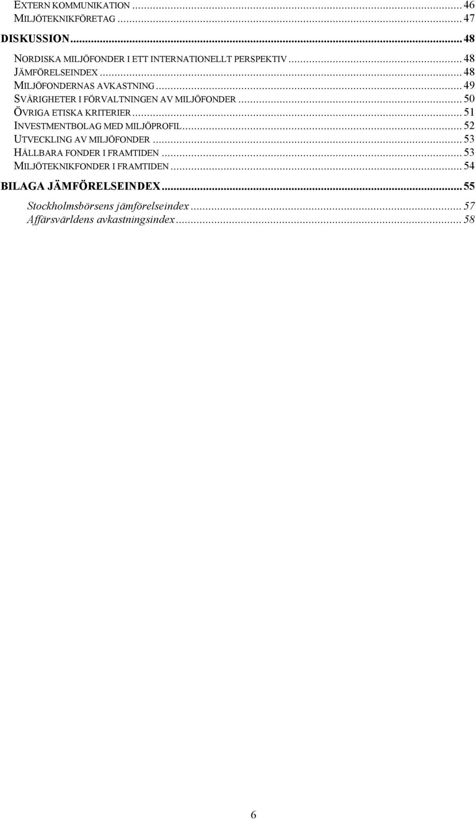 ..50 ÖVRIGA ETISKA KRITERIER...51 INVESTMENTBOLAG MED MILJÖPROFIL...52 UTVECKLING AV MILJÖFONDER.