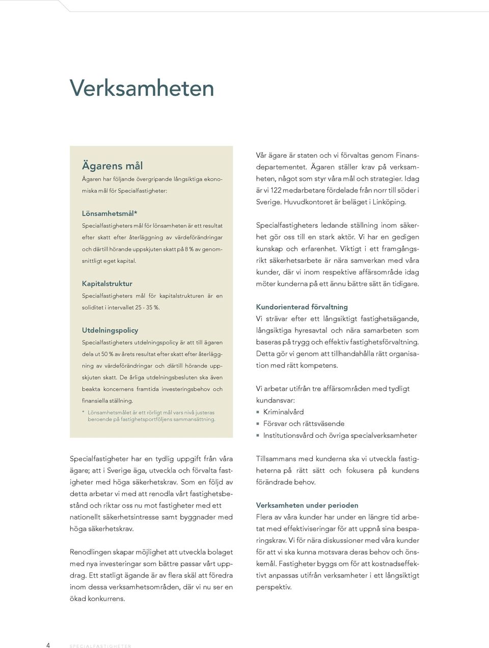 Kapitalstruktur Specialfastigheters mål för kapitalstrukturen är en soliditet i intervallet 25-35 %.