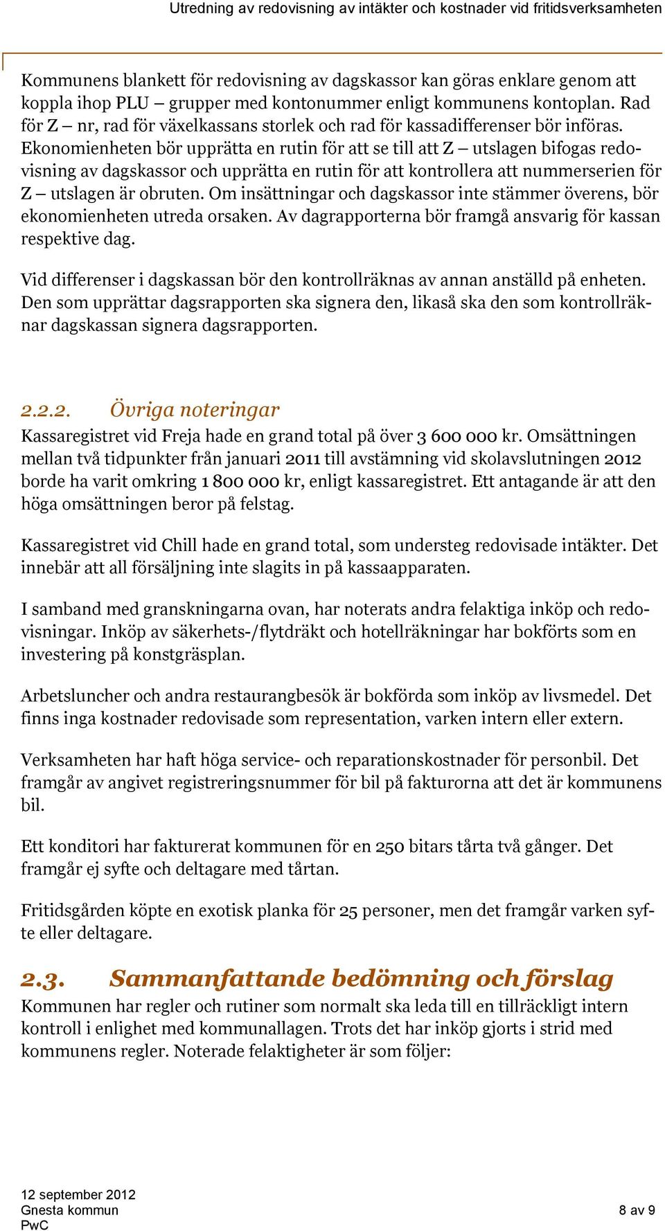 Ekonomienheten bör upprätta en rutin för att se till att Z utslagen bifogas redovisning av dagskassor och upprätta en rutin för att kontrollera att nummerserien för Z utslagen är obruten.