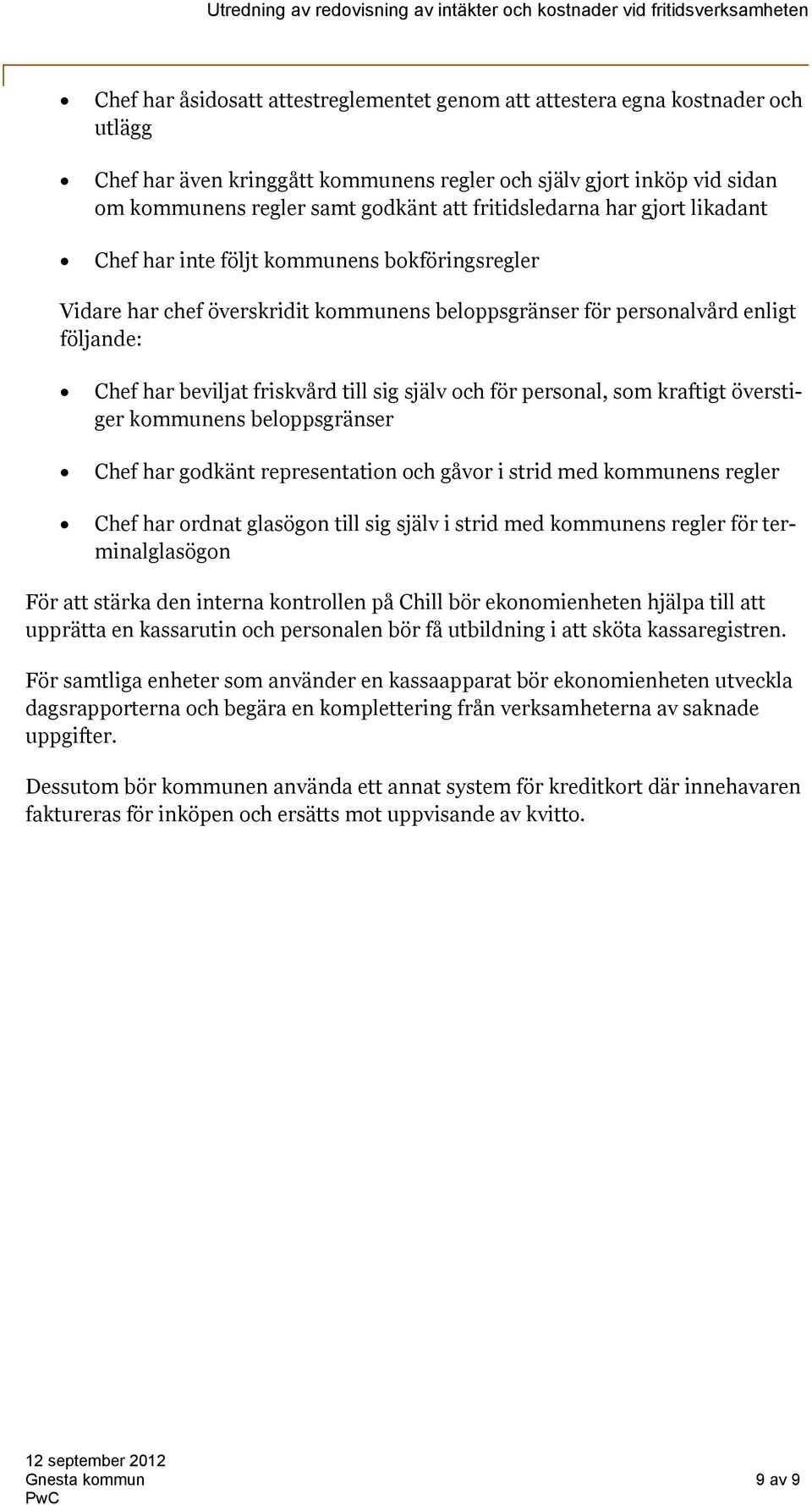 till sig själv och för personal, som kraftigt överstiger kommunens beloppsgränser Chef har godkänt representation och gåvor i strid med kommunens regler Chef har ordnat glasögon till sig själv i