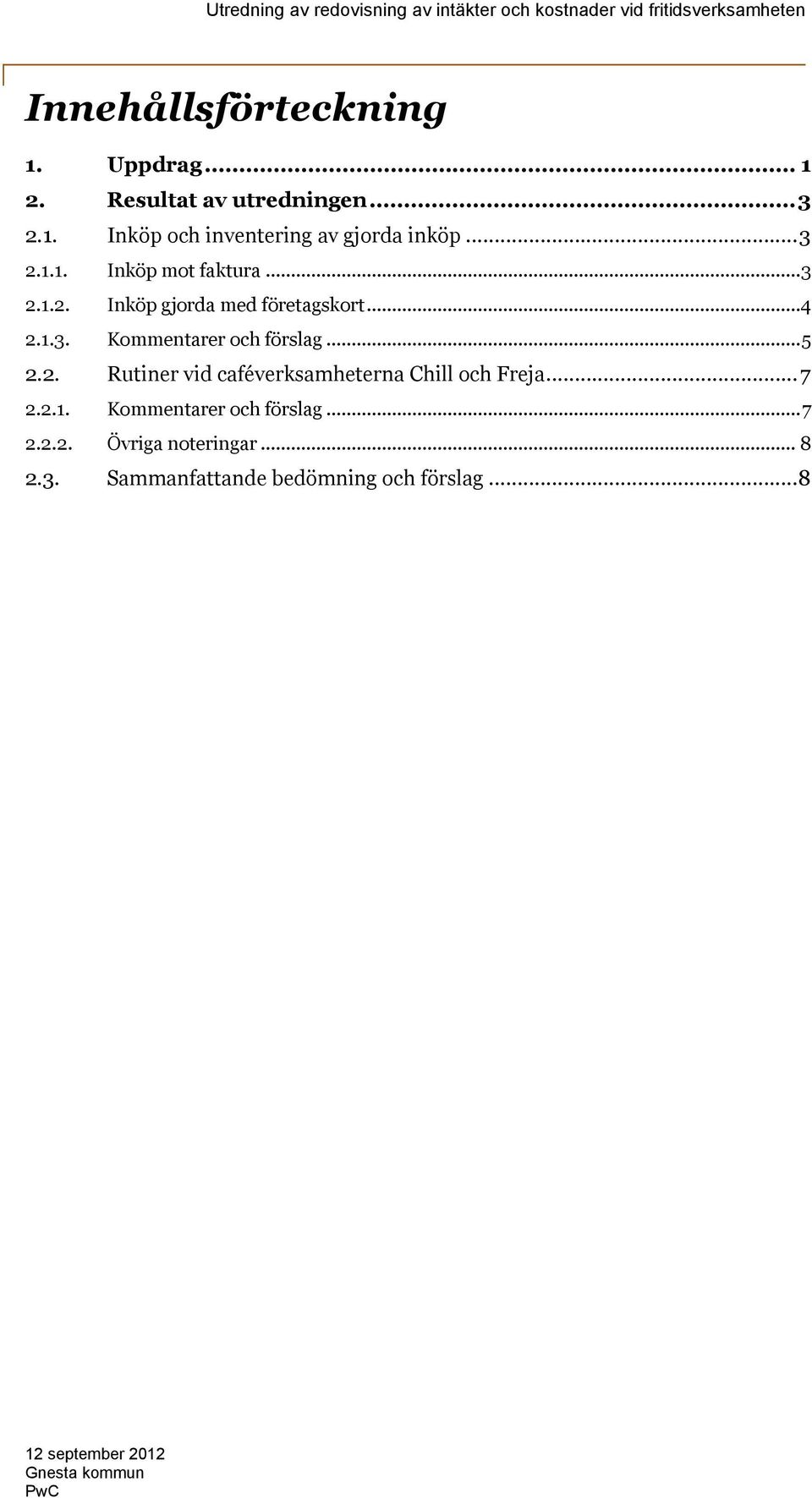 ..5 2.2. Rutiner vid caféverksamheterna Chill och Freja...7 2.2.1. Kommentarer och förslag...7 2.2.2. Övriga noteringar.