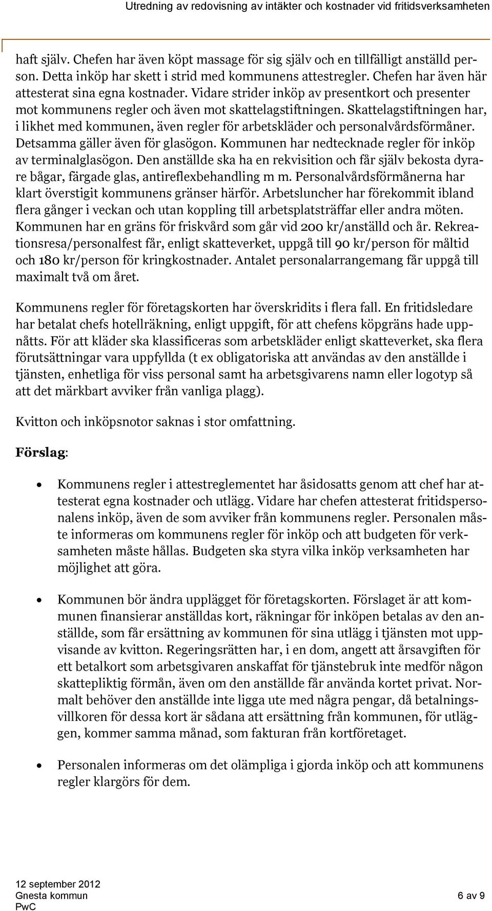 Skattelagstiftningen har, i likhet med kommunen, även regler för arbetskläder och personalvårdsförmåner. Detsamma gäller även för glasögon.