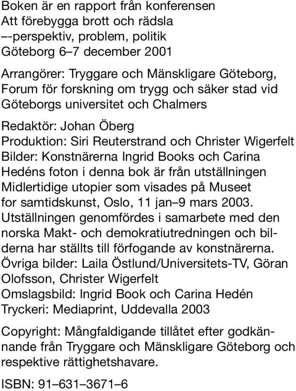 denna bok är från utställningen Midlertidige utopier som visades på Museet for samtidskunst, Oslo, 11 jan 9 mars 2003.