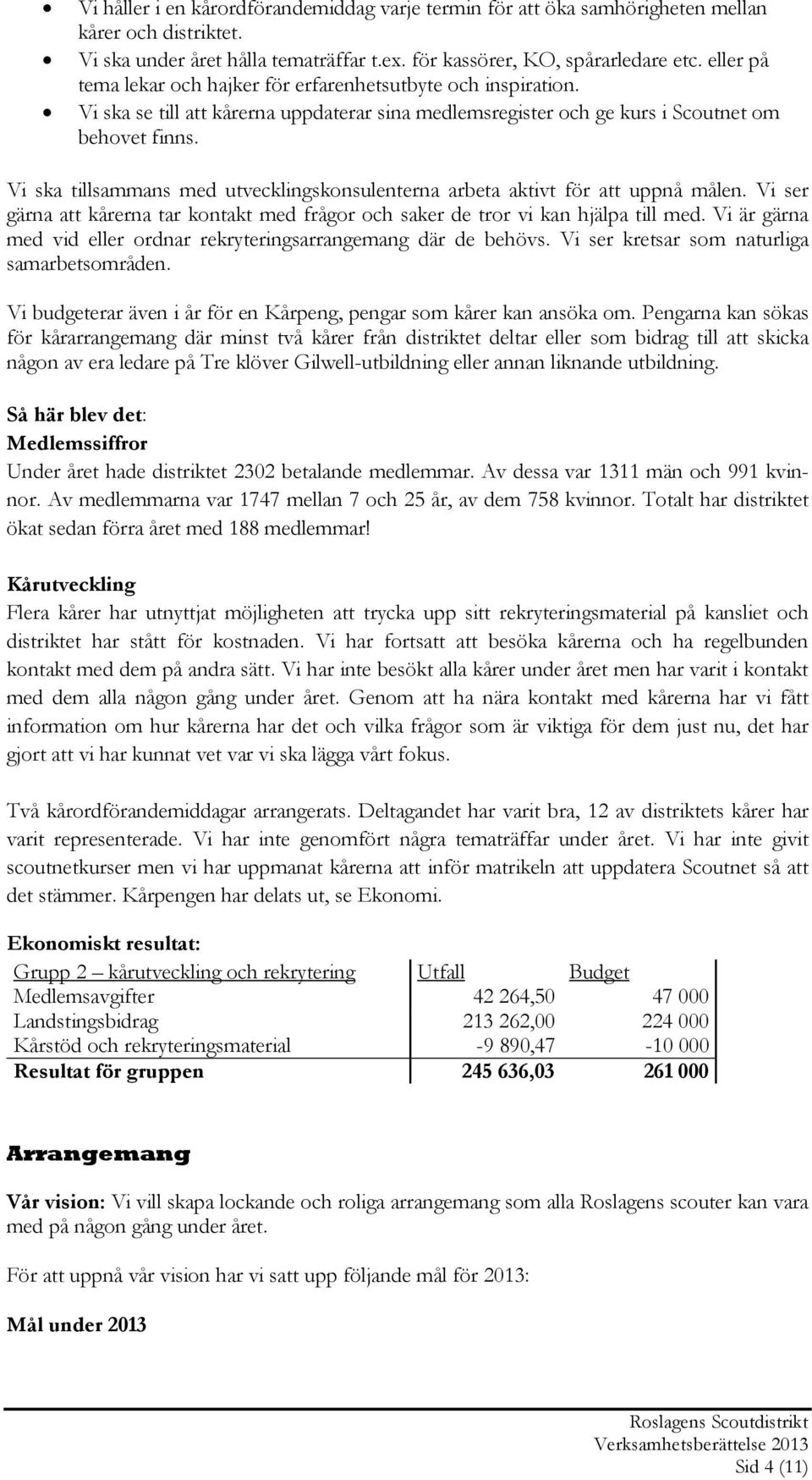 Vi ska tillsammans med utvecklingskonsulenterna arbeta aktivt för att uppnå målen. Vi ser gärna att kårerna tar kontakt med frågor och saker de tror vi kan hjälpa till med.