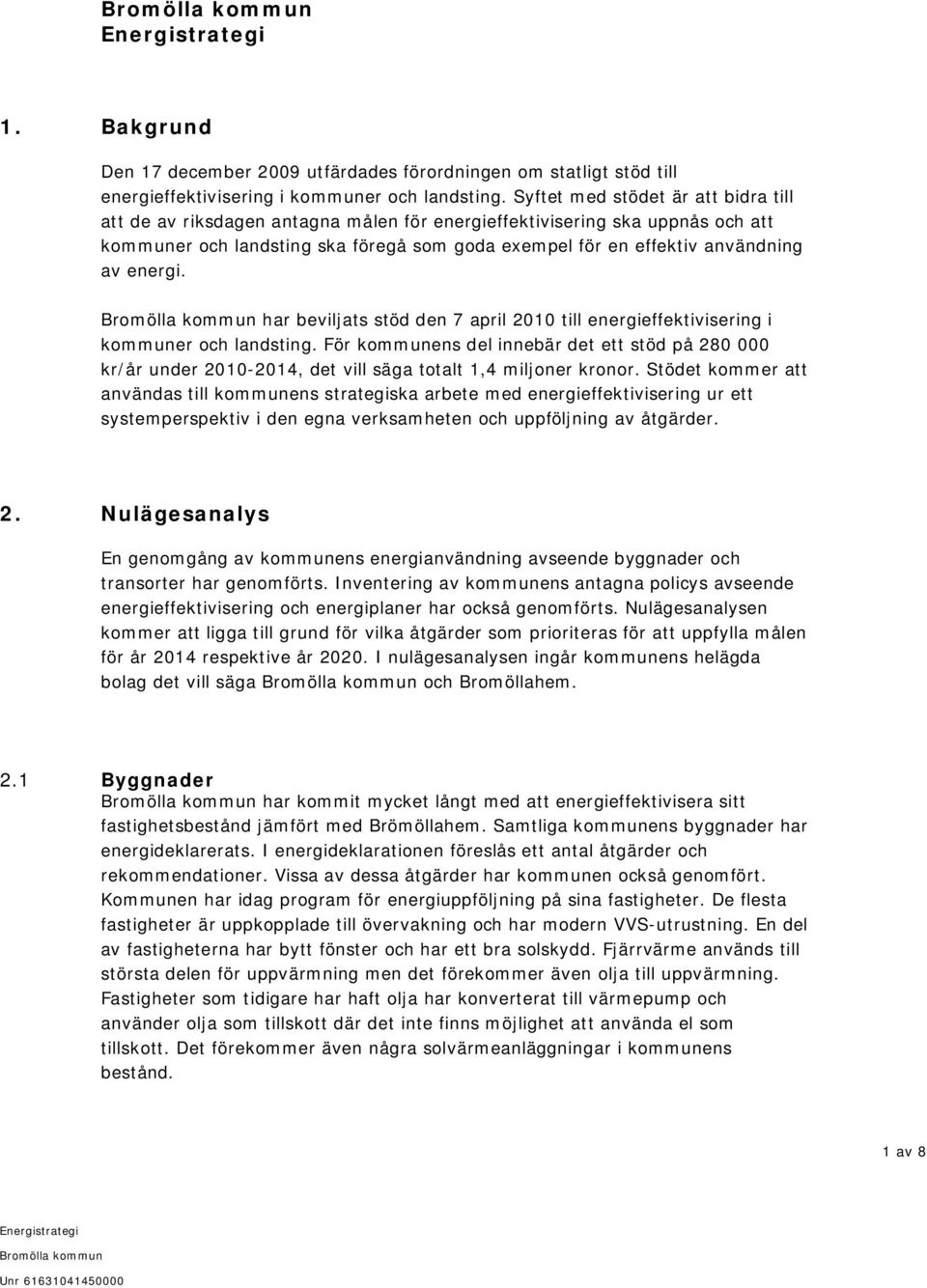 energi. har beviljats stöd den 7 april 2010 till energieffektivisering i kommuner och landsting.