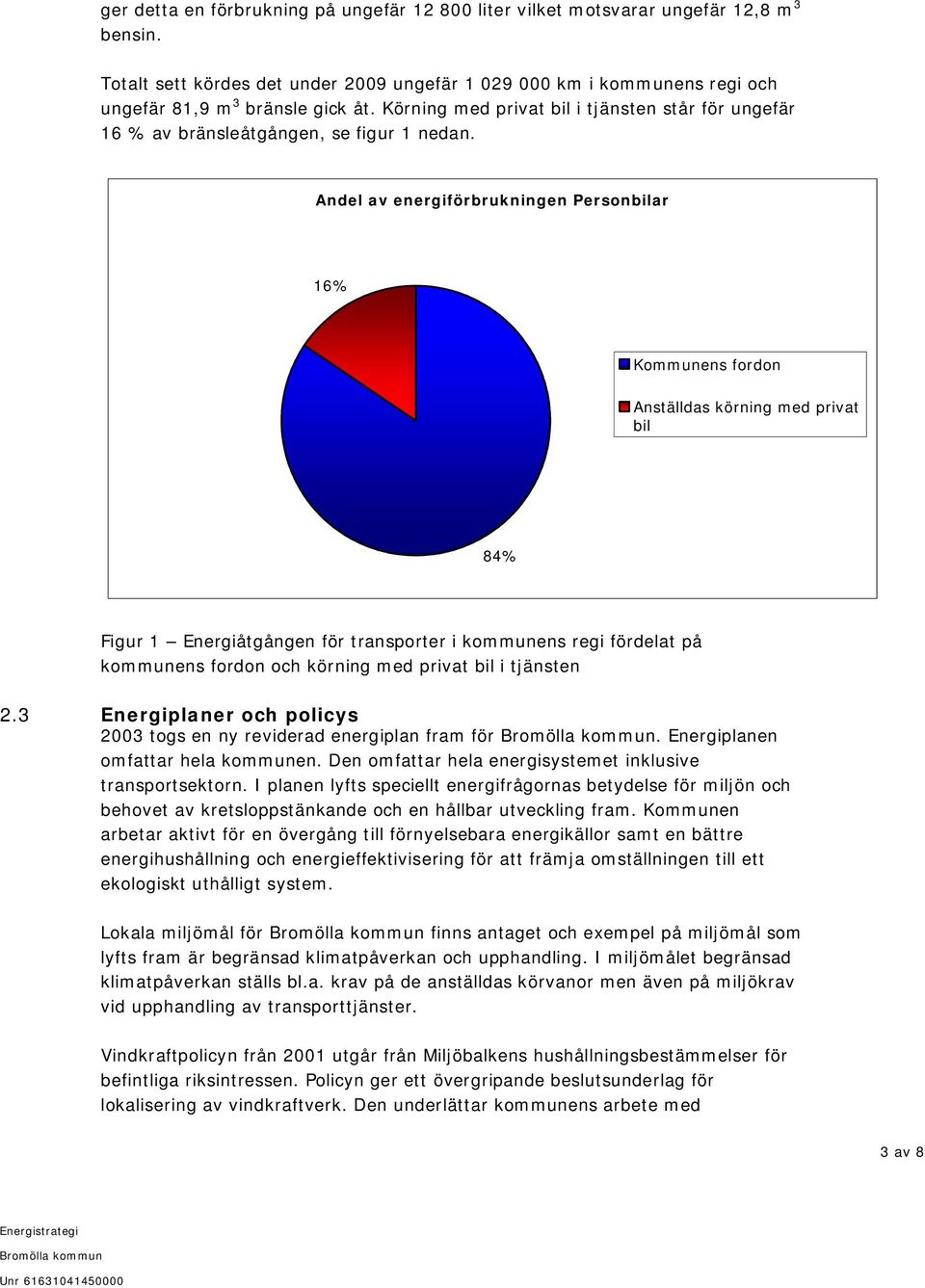 Andel av energiförbrukningen Personbilar 16% Kommunens fordon Anställdas körning med privat bil 84% Figur 1 Energiåtgången för transporter i kommunens regi fördelat på kommunens fordon och körning