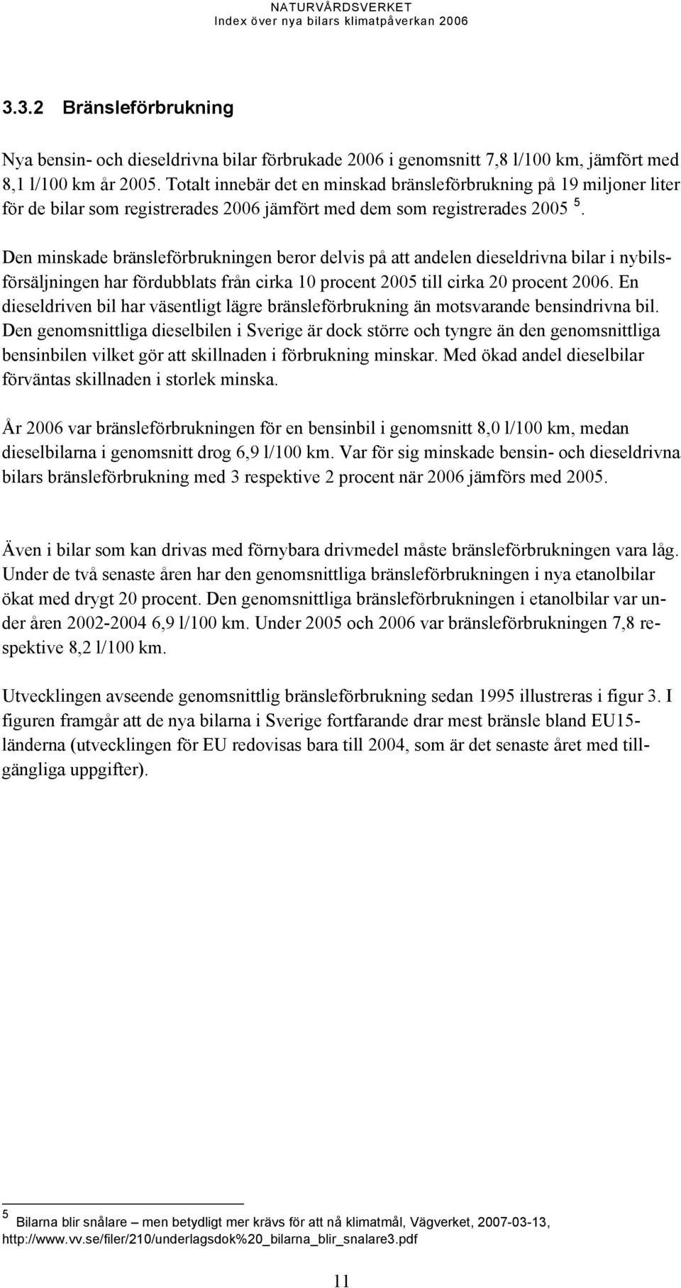 Den minskade bränsleförbrukningen beror delvis på att andelen dieseldrivna bilar i nybilsförsäljningen har fördubblats från cirka 10 procent 2005 till cirka 20 procent 2006.